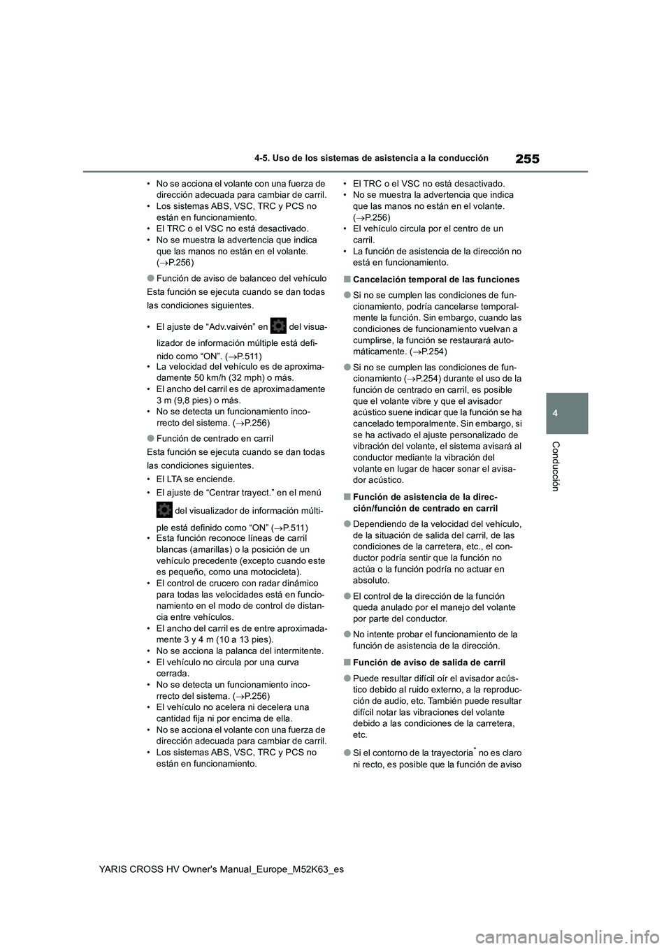 TOYOTA YARIS CROSS 2021 Manuale de Empleo (in Spanish) 255
4
YARIS CROSS HV Owner's Manual_Europe_M52K63_es
4-5. Uso de los sistemas de asistencia a la conducción
Conducción
• No se acciona el volante con una fuerza de dirección adecuada para ca TOYOTA YARIS CROSS 2021 Manuale de Empleo (in Spanish) 255
4
YARIS CROSS HV Owner's Manual_Europe_M52K63_es
4-5. Uso de los sistemas de asistencia a la conducción
Conducción
• No se acciona el volante con una fuerza de dirección adecuada para ca