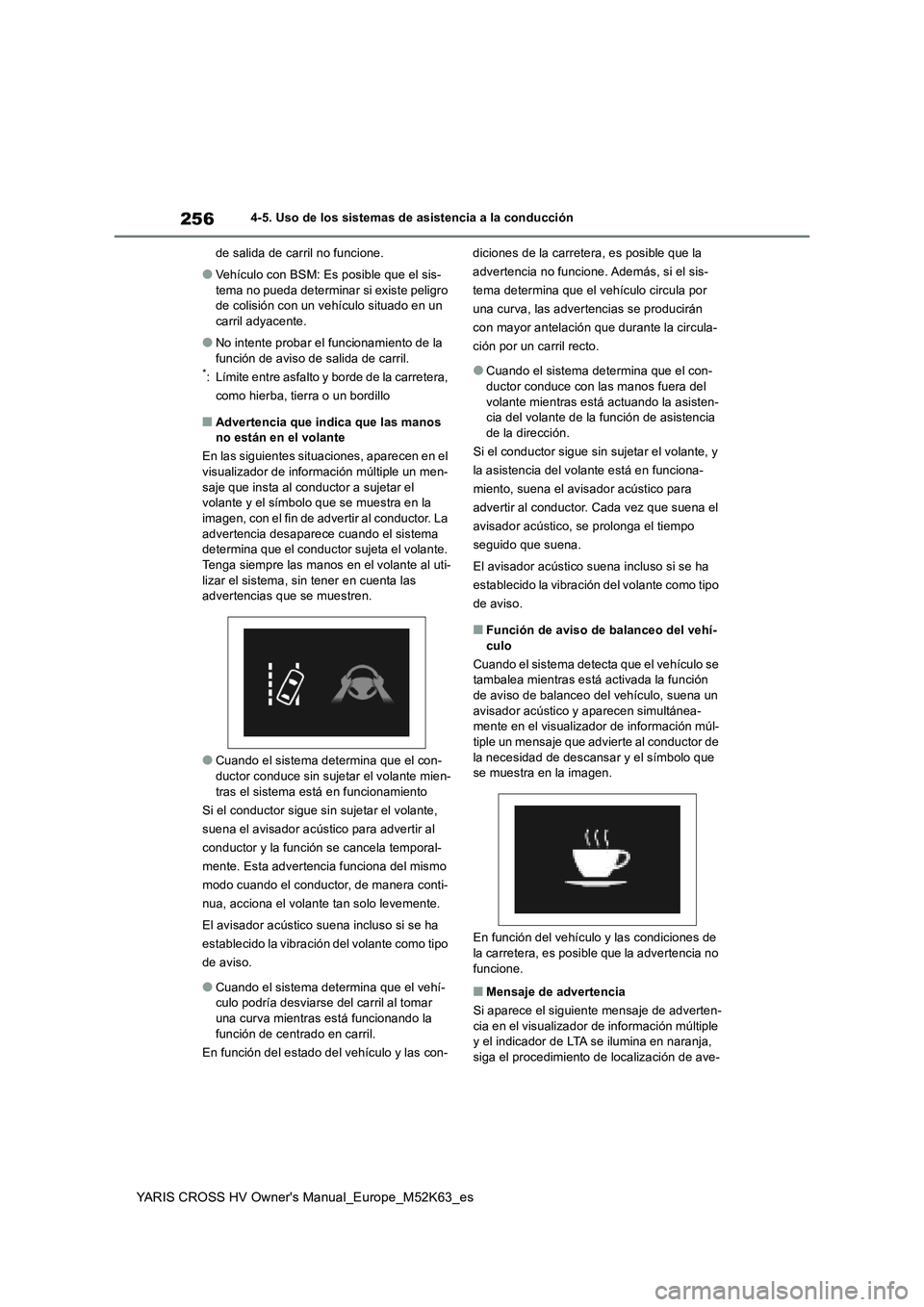 TOYOTA YARIS CROSS 2021 Manuale de Empleo (in Spanish) 256
YARIS CROSS HV Owner's Manual_Europe_M52K63_es
4-5. Uso de los sistemas de asistencia a la conducción
de salida de carril no funcione.
●Vehículo con BSM: Es posible que el sis-
tema no p TOYOTA YARIS CROSS 2021 Manuale de Empleo (in Spanish) 256
YARIS CROSS HV Owner's Manual_Europe_M52K63_es
4-5. Uso de los sistemas de asistencia a la conducción
de salida de carril no funcione.
●Vehículo con BSM: Es posible que el sis-
tema no p