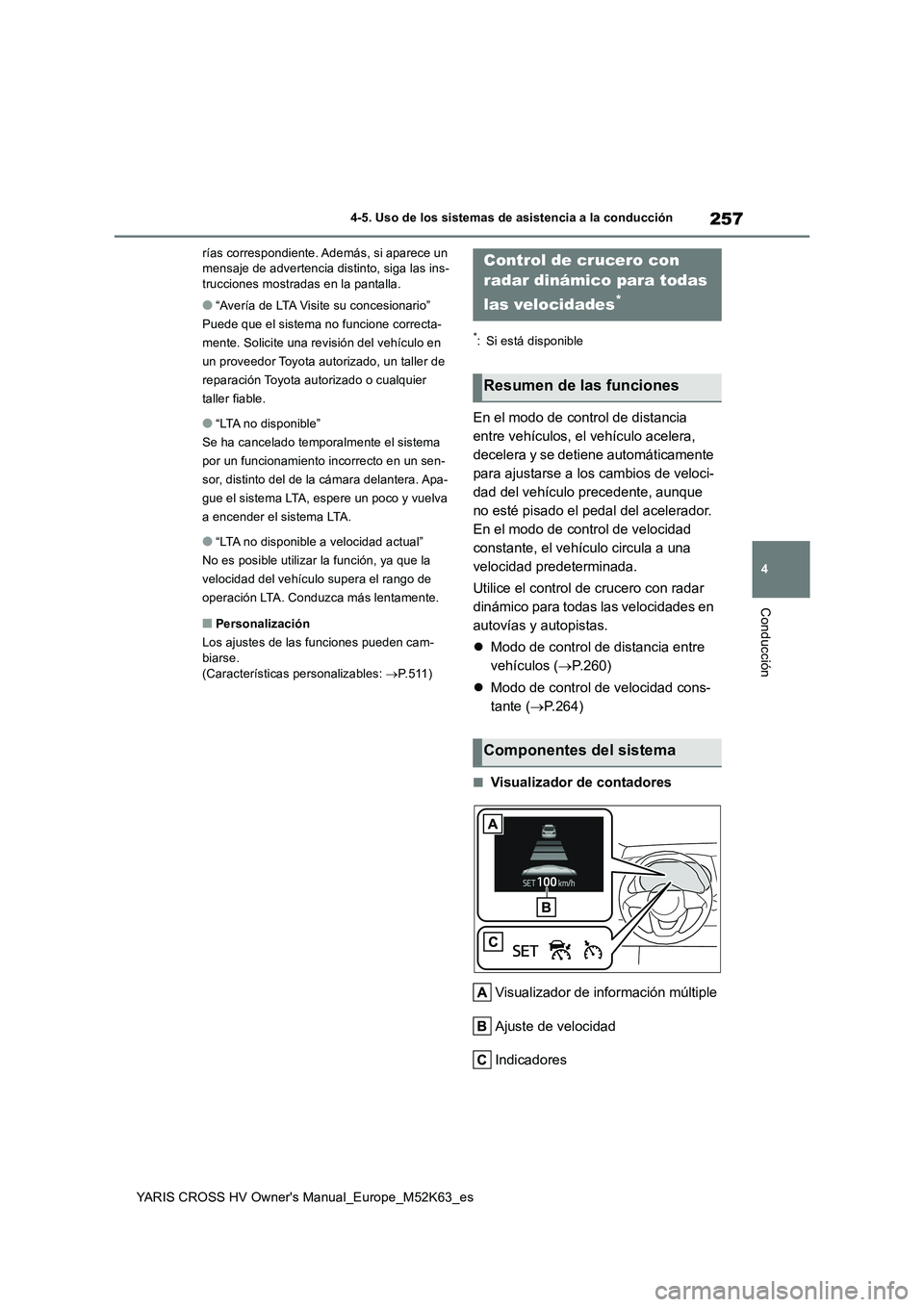 TOYOTA YARIS CROSS 2021 Manuale de Empleo (in Spanish) 257
4
YARIS CROSS HV Owner's Manual_Europe_M52K63_es
4-5. Uso de los sistemas de asistencia a la conducción
Conducción
rías correspondiente. Además, si aparece un mensaje de advertencia disti TOYOTA YARIS CROSS 2021 Manuale de Empleo (in Spanish) 257
4
YARIS CROSS HV Owner's Manual_Europe_M52K63_es
4-5. Uso de los sistemas de asistencia a la conducción
Conducción
rías correspondiente. Además, si aparece un mensaje de advertencia disti
