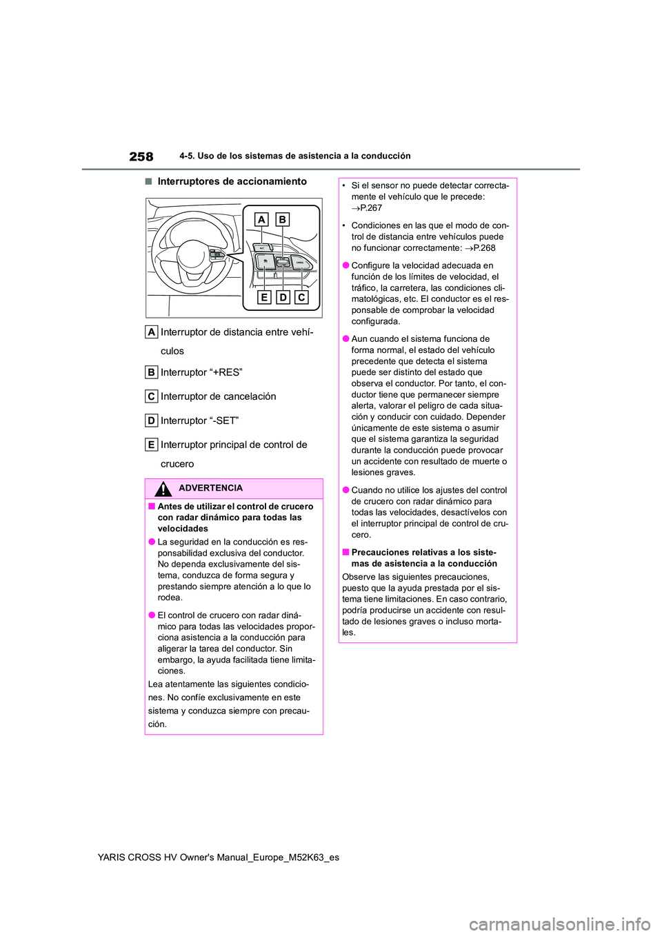 TOYOTA YARIS CROSS 2021 Manuale de Empleo (in Spanish) 258
YARIS CROSS HV Owner's Manual_Europe_M52K63_es
4-5. Uso de los sistemas de asistencia a la conducción
■Interruptores de accionamiento
Interruptor de distancia entre vehí-
culos
Interrup TOYOTA YARIS CROSS 2021 Manuale de Empleo (in Spanish) 258
YARIS CROSS HV Owner's Manual_Europe_M52K63_es
4-5. Uso de los sistemas de asistencia a la conducción
■Interruptores de accionamiento
Interruptor de distancia entre vehí-
culos
Interrup