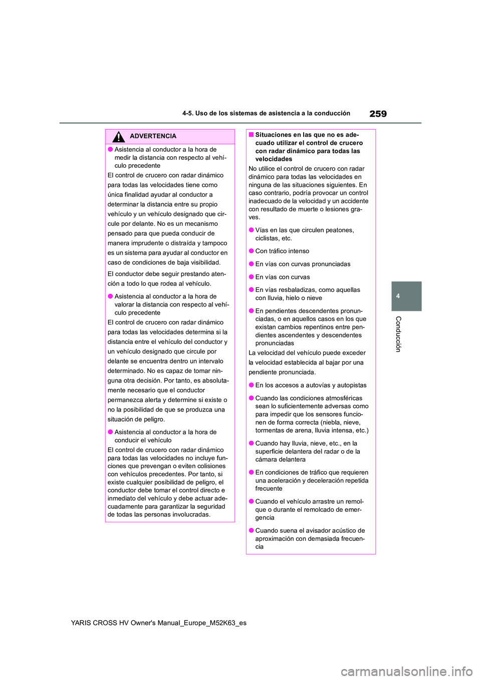 TOYOTA YARIS CROSS 2021 Manuale de Empleo (in Spanish) 259
4
YARIS CROSS HV Owner's Manual_Europe_M52K63_es
4-5. Uso de los sistemas de asistencia a la conducción
Conducción
ADVERTENCIA
●Asistencia al conductor a la hora de
medir la distancia co TOYOTA YARIS CROSS 2021 Manuale de Empleo (in Spanish) 259
4
YARIS CROSS HV Owner's Manual_Europe_M52K63_es
4-5. Uso de los sistemas de asistencia a la conducción
Conducción
ADVERTENCIA
●Asistencia al conductor a la hora de
medir la distancia co