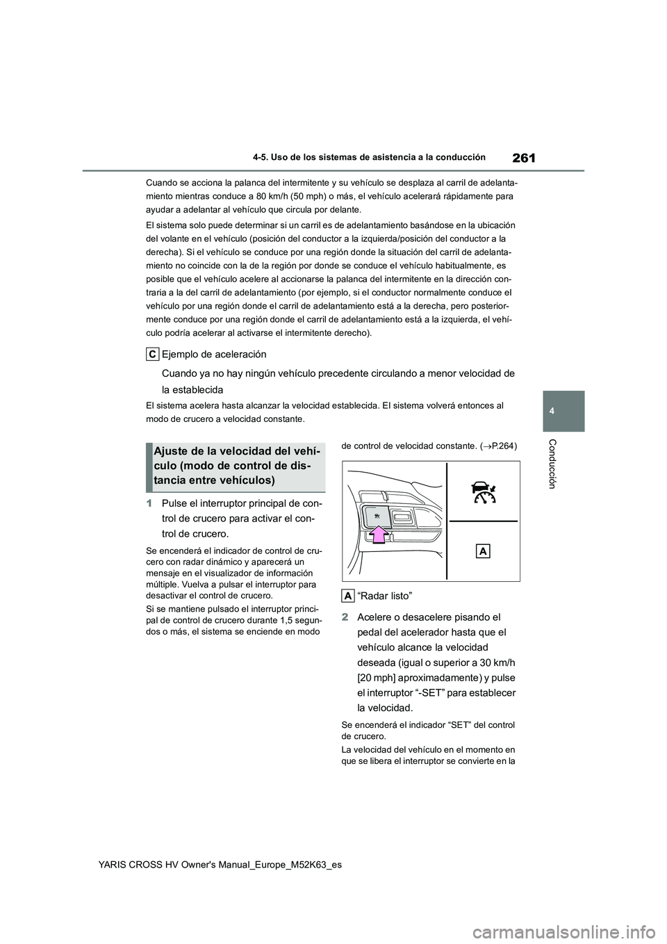 TOYOTA YARIS CROSS 2021 Manuale de Empleo (in Spanish) 261
4
YARIS CROSS HV Owner's Manual_Europe_M52K63_es
4-5. Uso de los sistemas de asistencia a la conducción
Conducción
Cuando se acciona la palanca del intermitente y su vehículo se desplaza al TOYOTA YARIS CROSS 2021 Manuale de Empleo (in Spanish) 261
4
YARIS CROSS HV Owner's Manual_Europe_M52K63_es
4-5. Uso de los sistemas de asistencia a la conducción
Conducción
Cuando se acciona la palanca del intermitente y su vehículo se desplaza al