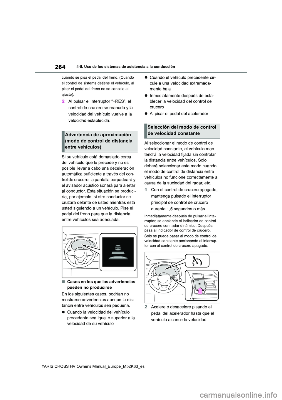 TOYOTA YARIS CROSS 2021 Manuale de Empleo (in Spanish) 264
YARIS CROSS HV Owner's Manual_Europe_M52K63_es
4-5. Uso de los sistemas de asistencia a la conducción
cuando se pisa el pedal del freno. (Cuando
el control de sistema detiene el vehículo, TOYOTA YARIS CROSS 2021 Manuale de Empleo (in Spanish) 264
YARIS CROSS HV Owner's Manual_Europe_M52K63_es
4-5. Uso de los sistemas de asistencia a la conducción
cuando se pisa el pedal del freno. (Cuando
el control de sistema detiene el vehículo,