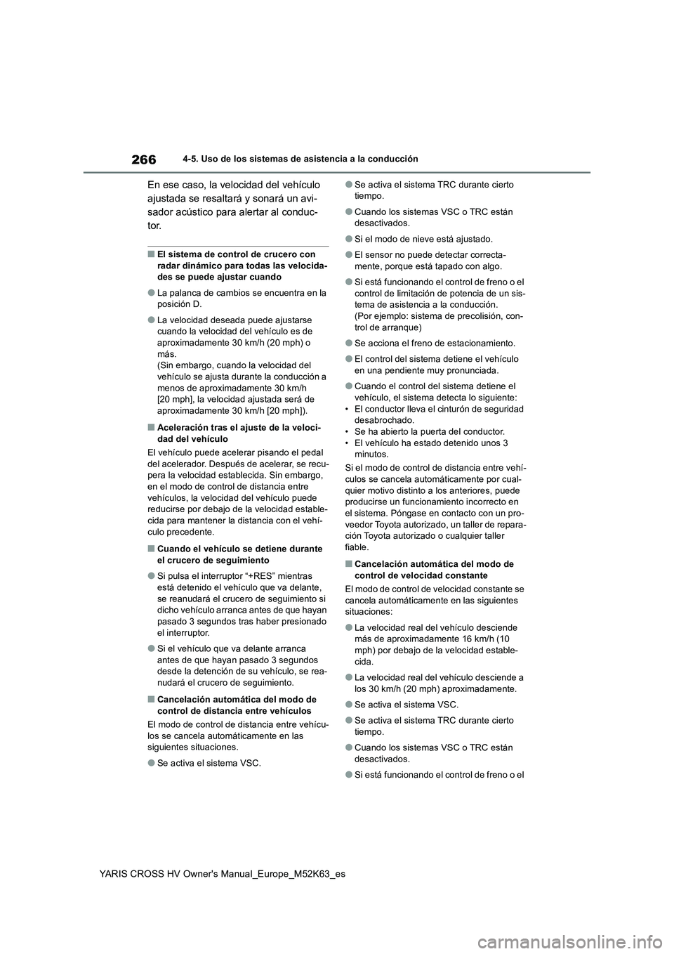 TOYOTA YARIS CROSS 2021 Manuale de Empleo (in Spanish) 266
YARIS CROSS HV Owner's Manual_Europe_M52K63_es
4-5. Uso de los sistemas de asistencia a la conducción
En ese caso, la velocidad del vehículo
ajustada se resaltará y sonará un avi-
sador TOYOTA YARIS CROSS 2021 Manuale de Empleo (in Spanish) 266
YARIS CROSS HV Owner's Manual_Europe_M52K63_es
4-5. Uso de los sistemas de asistencia a la conducción
En ese caso, la velocidad del vehículo
ajustada se resaltará y sonará un avi-
sador
