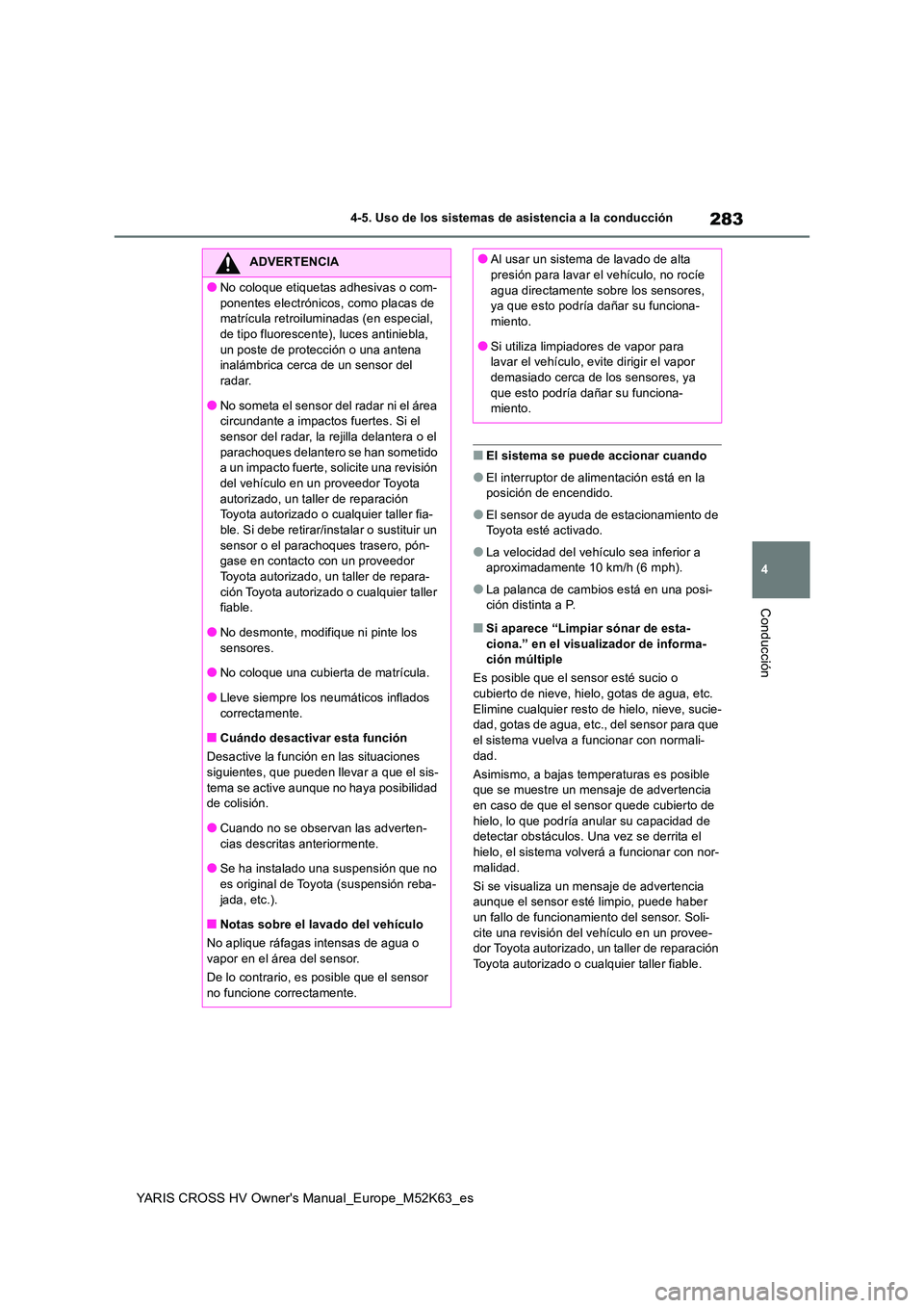 TOYOTA YARIS CROSS 2021 Manuale de Empleo (in Spanish) 283
4
YARIS CROSS HV Owner's Manual_Europe_M52K63_es
4-5. Uso de los sistemas de asistencia a la conducción
Conducción
■El sistema se puede accionar cuando
●El interruptor de alimentación e TOYOTA YARIS CROSS 2021 Manuale de Empleo (in Spanish) 283
4
YARIS CROSS HV Owner's Manual_Europe_M52K63_es
4-5. Uso de los sistemas de asistencia a la conducción
Conducción
■El sistema se puede accionar cuando
●El interruptor de alimentación e