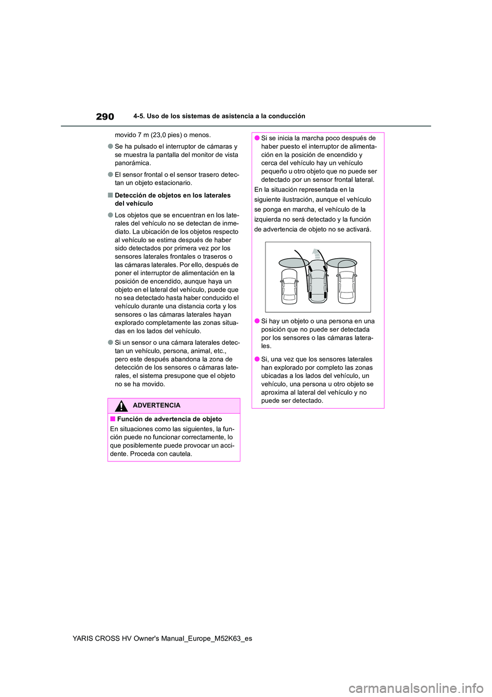 TOYOTA YARIS CROSS 2021 Manuale de Empleo (in Spanish) 290
YARIS CROSS HV Owner's Manual_Europe_M52K63_es
4-5. Uso de los sistemas de asistencia a la conducción
movido 7 m (23,0 pies) o menos.
●Se ha pulsado el interruptor de cámaras y
se muest TOYOTA YARIS CROSS 2021 Manuale de Empleo (in Spanish) 290
YARIS CROSS HV Owner's Manual_Europe_M52K63_es
4-5. Uso de los sistemas de asistencia a la conducción
movido 7 m (23,0 pies) o menos.
●Se ha pulsado el interruptor de cámaras y
se muest