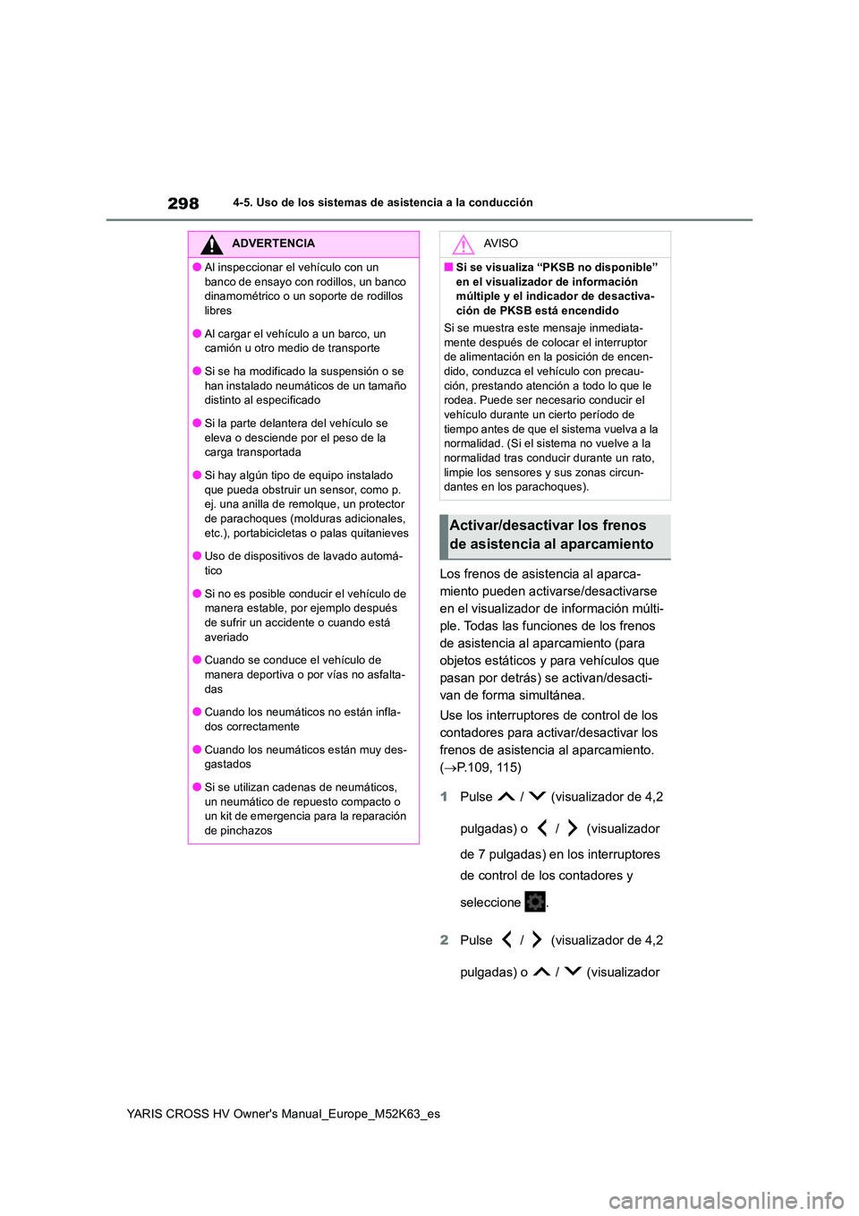 TOYOTA YARIS CROSS 2021 Manuale de Empleo (in Spanish) 298
YARIS CROSS HV Owner's Manual_Europe_M52K63_es
4-5. Uso de los sistemas de asistencia a la conducción
Los frenos de asistencia al aparca-
miento pueden activarse/desactivarse
en el visualiz TOYOTA YARIS CROSS 2021 Manuale de Empleo (in Spanish) 298
YARIS CROSS HV Owner's Manual_Europe_M52K63_es
4-5. Uso de los sistemas de asistencia a la conducción
Los frenos de asistencia al aparca-
miento pueden activarse/desactivarse
en el visualiz