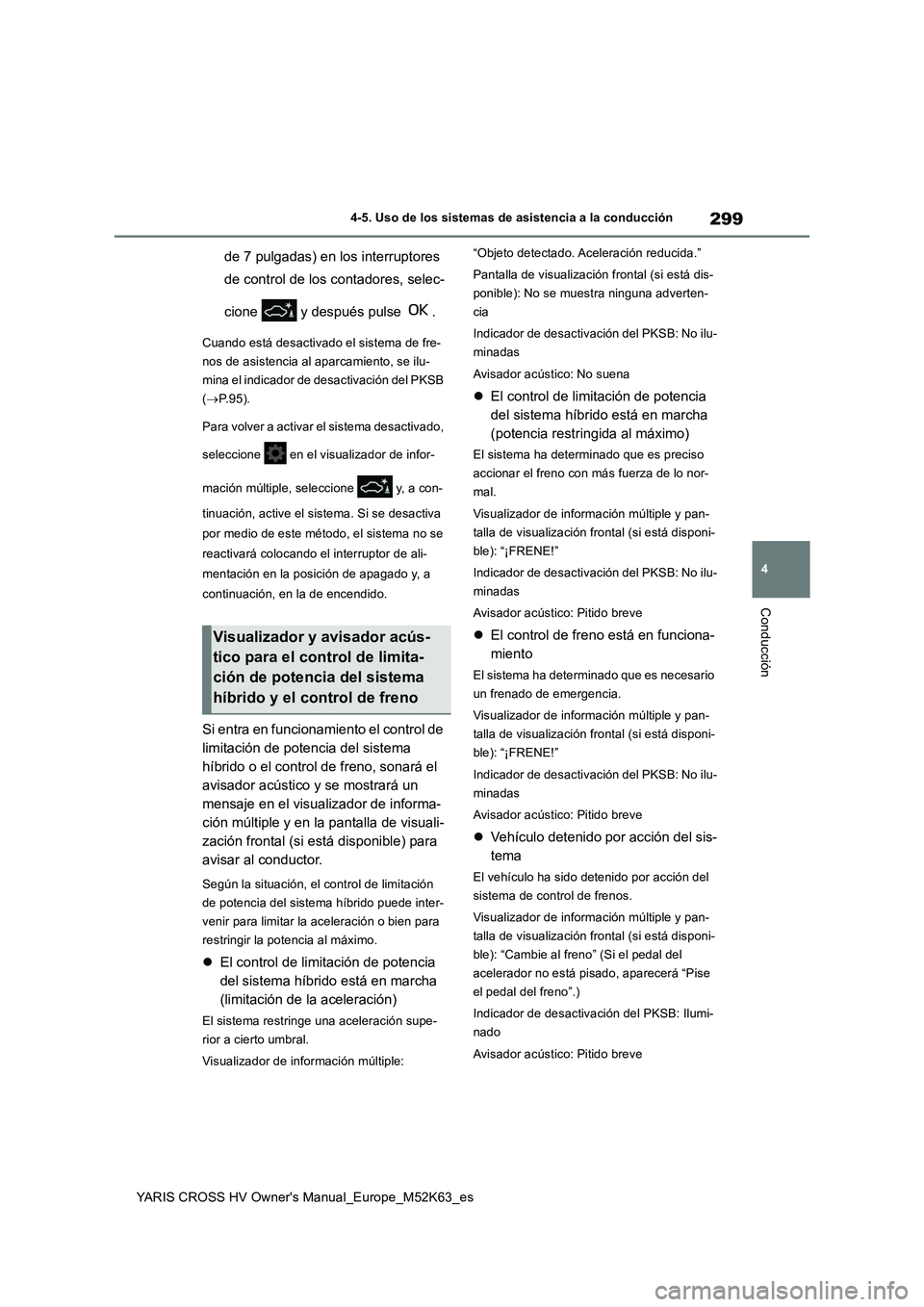 TOYOTA YARIS CROSS 2021 Manuale de Empleo (in Spanish) 299
4
YARIS CROSS HV Owner's Manual_Europe_M52K63_es
4-5. Uso de los sistemas de asistencia a la conducción
Conducción
de 7 pulgadas) en los interruptores
de control de los contadores, selec- TOYOTA YARIS CROSS 2021 Manuale de Empleo (in Spanish) 299
4
YARIS CROSS HV Owner's Manual_Europe_M52K63_es
4-5. Uso de los sistemas de asistencia a la conducción
Conducción
de 7 pulgadas) en los interruptores
de control de los contadores, selec-