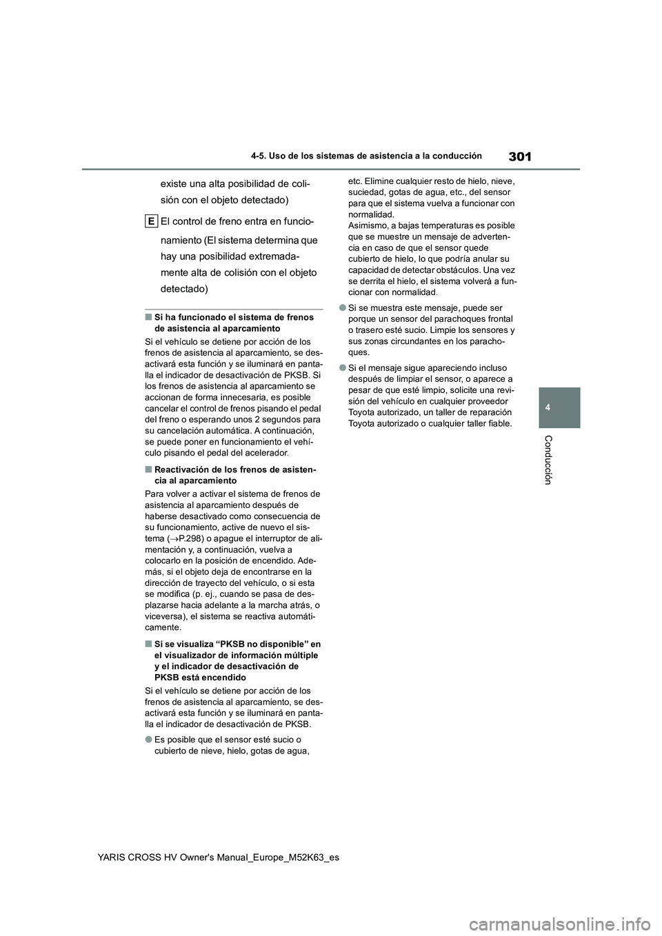 TOYOTA YARIS CROSS 2021 Manuale de Empleo (in Spanish) 301
4
YARIS CROSS HV Owner's Manual_Europe_M52K63_es
4-5. Uso de los sistemas de asistencia a la conducción
Conducción
existe una alta posibilidad de coli-
sión con el objeto detectado)
El co TOYOTA YARIS CROSS 2021 Manuale de Empleo (in Spanish) 301
4
YARIS CROSS HV Owner's Manual_Europe_M52K63_es
4-5. Uso de los sistemas de asistencia a la conducción
Conducción
existe una alta posibilidad de coli-
sión con el objeto detectado)
El co