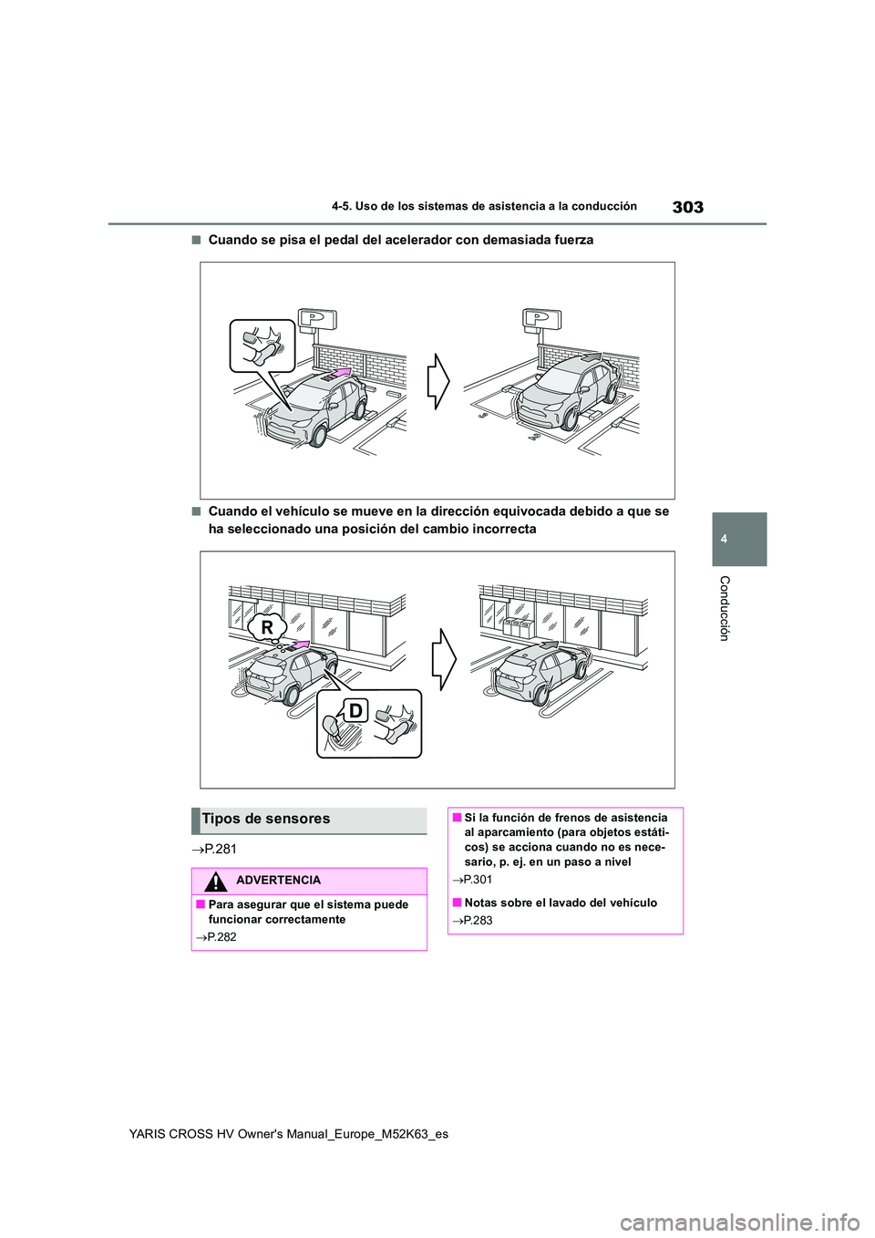 TOYOTA YARIS CROSS 2021 Manuale de Empleo (in Spanish) 303
4
YARIS CROSS HV Owner's Manual_Europe_M52K63_es
4-5. Uso de los sistemas de asistencia a la conducción
Conducción
■Cuando se pisa el pedal del acelerador con demasiada fuerza
■Cuando el TOYOTA YARIS CROSS 2021 Manuale de Empleo (in Spanish) 303
4
YARIS CROSS HV Owner's Manual_Europe_M52K63_es
4-5. Uso de los sistemas de asistencia a la conducción
Conducción
■Cuando se pisa el pedal del acelerador con demasiada fuerza
■Cuando el