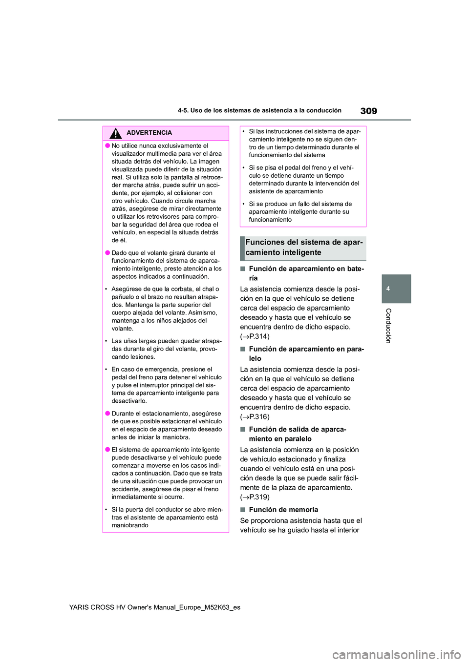 TOYOTA YARIS CROSS 2021 Manuale de Empleo (in Spanish) 309
4
YARIS CROSS HV Owner's Manual_Europe_M52K63_es
4-5. Uso de los sistemas de asistencia a la conducción
Conducción
■Función de aparcamiento en bate-
ría
La asistencia comienza desde la TOYOTA YARIS CROSS 2021 Manuale de Empleo (in Spanish) 309
4
YARIS CROSS HV Owner's Manual_Europe_M52K63_es
4-5. Uso de los sistemas de asistencia a la conducción
Conducción
■Función de aparcamiento en bate-
ría
La asistencia comienza desde la
