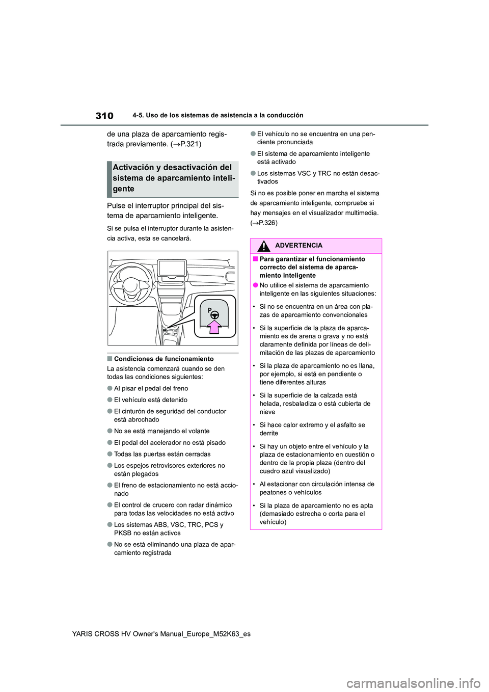 TOYOTA YARIS CROSS 2021 Manuale de Empleo (in Spanish) 310
YARIS CROSS HV Owner's Manual_Europe_M52K63_es
4-5. Uso de los sistemas de asistencia a la conducción
de una plaza de aparcamiento regis-
trada previamente. ( P.321)
Pulse el interruptor TOYOTA YARIS CROSS 2021 Manuale de Empleo (in Spanish) 310
YARIS CROSS HV Owner's Manual_Europe_M52K63_es
4-5. Uso de los sistemas de asistencia a la conducción
de una plaza de aparcamiento regis-
trada previamente. ( P.321)
Pulse el interruptor