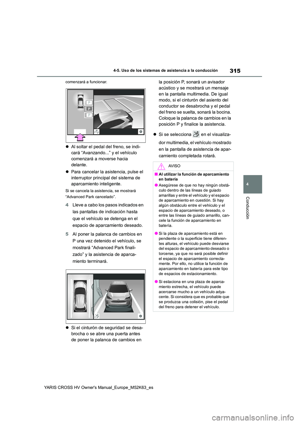 TOYOTA YARIS CROSS 2021 Manuale de Empleo (in Spanish) 315
4
YARIS CROSS HV Owner's Manual_Europe_M52K63_es
4-5. Uso de los sistemas de asistencia a la conducción
Conducción
comenzará a funcionar.
Al soltar el pedal del freno, se indi-
cará TOYOTA YARIS CROSS 2021 Manuale de Empleo (in Spanish) 315
4
YARIS CROSS HV Owner's Manual_Europe_M52K63_es
4-5. Uso de los sistemas de asistencia a la conducción
Conducción
comenzará a funcionar.
Al soltar el pedal del freno, se indi-
cará
