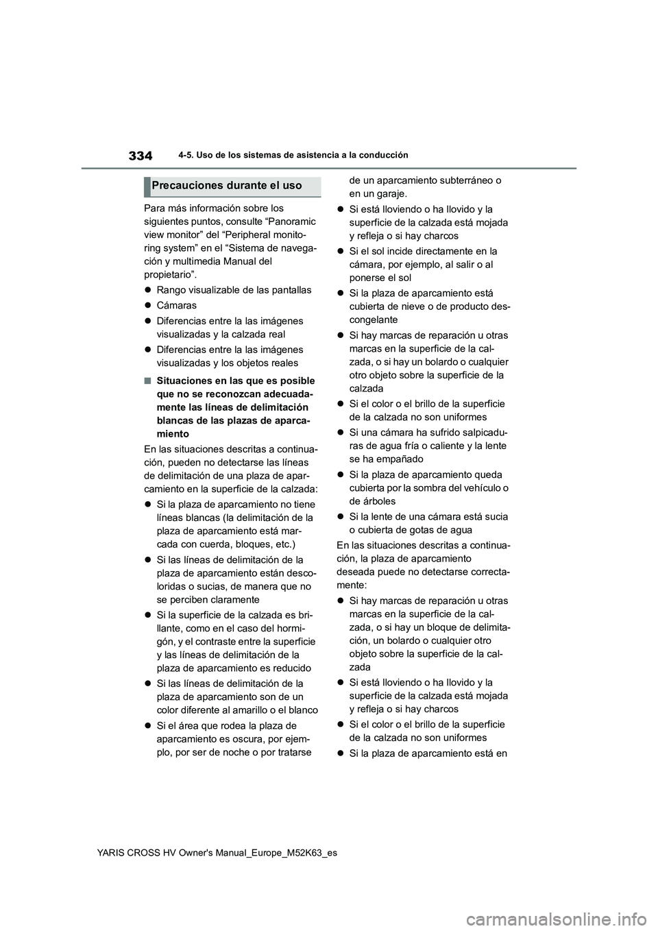 TOYOTA YARIS CROSS 2021 Manuale de Empleo (in Spanish) 334
YARIS CROSS HV Owner's Manual_Europe_M52K63_es
4-5. Uso de los sistemas de asistencia a la conducción
Para más información sobre los
siguientes puntos, consulte “Panoramic
view monitor TOYOTA YARIS CROSS 2021 Manuale de Empleo (in Spanish) 334
YARIS CROSS HV Owner's Manual_Europe_M52K63_es
4-5. Uso de los sistemas de asistencia a la conducción
Para más información sobre los
siguientes puntos, consulte “Panoramic
view monitor