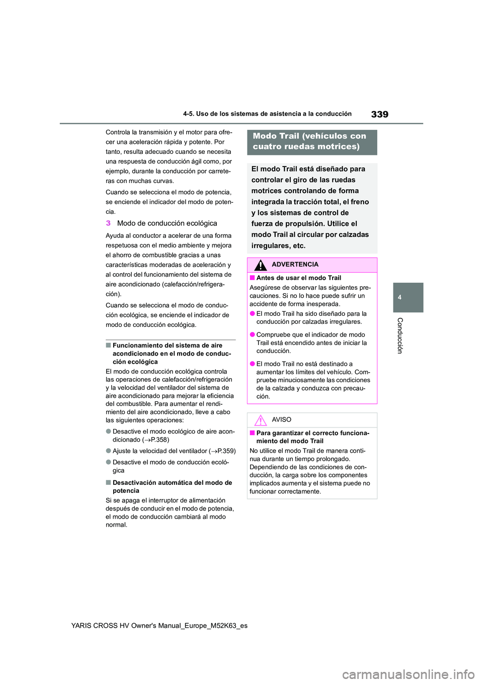 TOYOTA YARIS CROSS 2021 Manuale de Empleo (in Spanish) 339
4
YARIS CROSS HV Owner's Manual_Europe_M52K63_es
4-5. Uso de los sistemas de asistencia a la conducción
Conducción
Controla la transmisión y el motor para ofre-
cer una aceleración rápid TOYOTA YARIS CROSS 2021 Manuale de Empleo (in Spanish) 339
4
YARIS CROSS HV Owner's Manual_Europe_M52K63_es
4-5. Uso de los sistemas de asistencia a la conducción
Conducción
Controla la transmisión y el motor para ofre-
cer una aceleración rápid