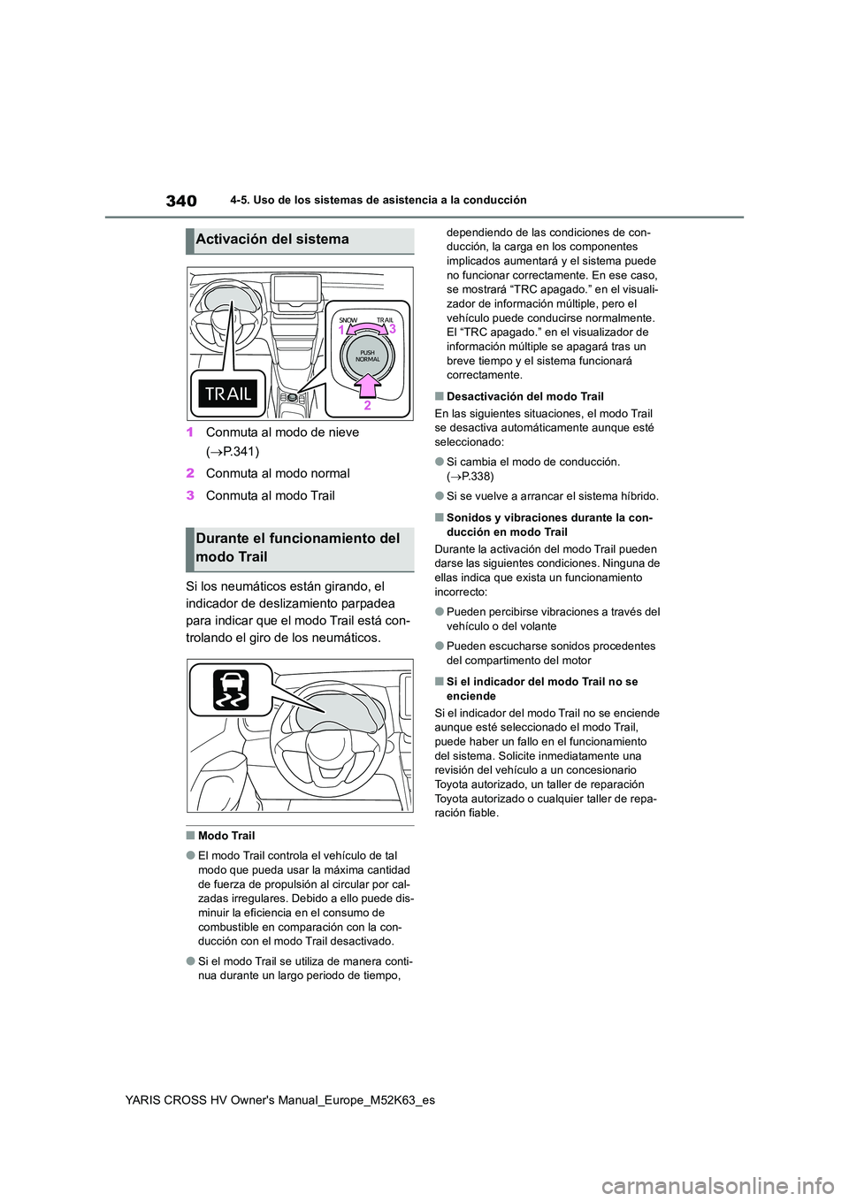 TOYOTA YARIS CROSS 2021 Manuale de Empleo (in Spanish) 340
YARIS CROSS HV Owner's Manual_Europe_M52K63_es
4-5. Uso de los sistemas de asistencia a la conducción
1Conmuta al modo de nieve
( P.341)
2 Conmuta al modo normal
3 Conmuta al modo Trai TOYOTA YARIS CROSS 2021 Manuale de Empleo (in Spanish) 340
YARIS CROSS HV Owner's Manual_Europe_M52K63_es
4-5. Uso de los sistemas de asistencia a la conducción
1Conmuta al modo de nieve
( P.341)
2 Conmuta al modo normal
3 Conmuta al modo Trai
