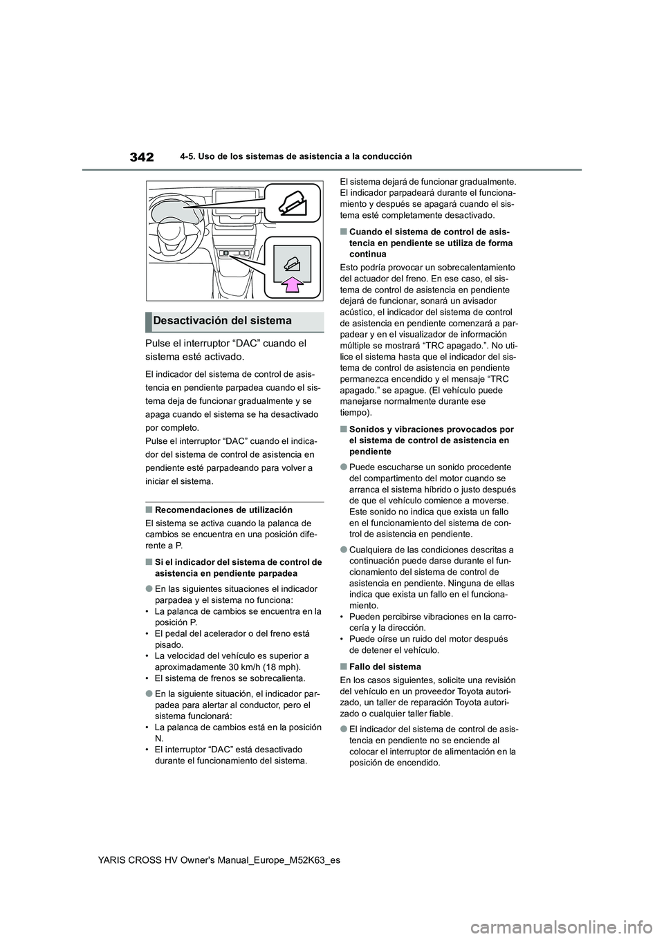 TOYOTA YARIS CROSS 2021 Manuale de Empleo (in Spanish) 342
YARIS CROSS HV Owner's Manual_Europe_M52K63_es
4-5. Uso de los sistemas de asistencia a la conducción
Pulse el interruptor “DAC” cuando el
sistema esté activado.
El indicador del siste TOYOTA YARIS CROSS 2021 Manuale de Empleo (in Spanish) 342
YARIS CROSS HV Owner's Manual_Europe_M52K63_es
4-5. Uso de los sistemas de asistencia a la conducción
Pulse el interruptor “DAC” cuando el
sistema esté activado.
El indicador del siste