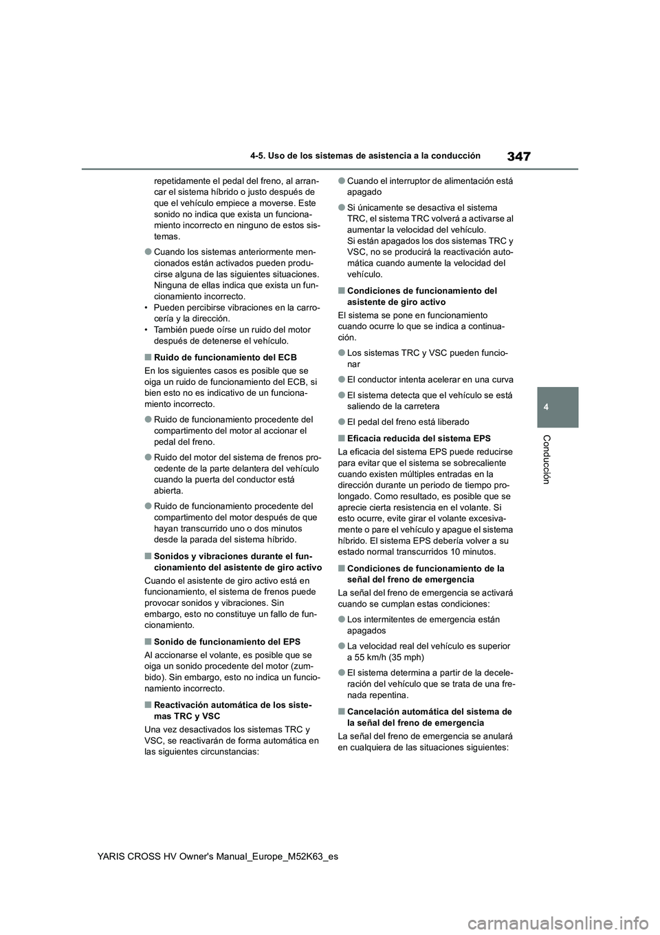 TOYOTA YARIS CROSS 2021 Manuale de Empleo (in Spanish) 347
4
YARIS CROSS HV Owner's Manual_Europe_M52K63_es
4-5. Uso de los sistemas de asistencia a la conducción
Conducción
repetidamente el pedal del freno, al arran- car el sistema híbrido o justo TOYOTA YARIS CROSS 2021 Manuale de Empleo (in Spanish) 347
4
YARIS CROSS HV Owner's Manual_Europe_M52K63_es
4-5. Uso de los sistemas de asistencia a la conducción
Conducción
repetidamente el pedal del freno, al arran- car el sistema híbrido o justo