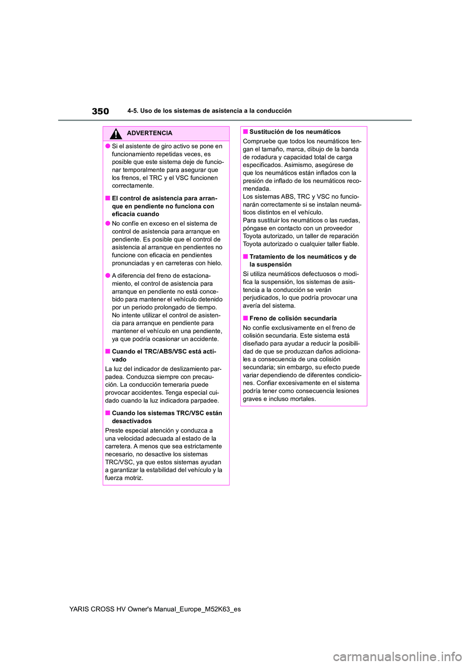 TOYOTA YARIS CROSS 2021 Manuale de Empleo (in Spanish) 350
YARIS CROSS HV Owner's Manual_Europe_M52K63_es
4-5. Uso de los sistemas de asistencia a la conducción
ADVERTENCIA
●Si el asistente de giro activo se pone en
funcionamiento repetidas veces TOYOTA YARIS CROSS 2021 Manuale de Empleo (in Spanish) 350
YARIS CROSS HV Owner's Manual_Europe_M52K63_es
4-5. Uso de los sistemas de asistencia a la conducción
ADVERTENCIA
●Si el asistente de giro activo se pone en
funcionamiento repetidas veces