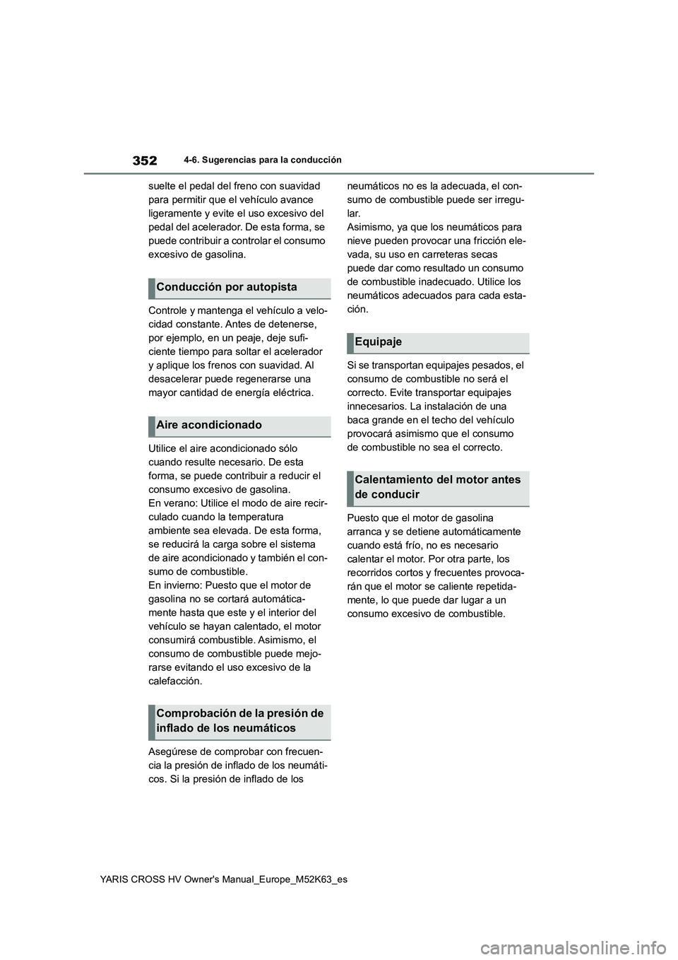 TOYOTA YARIS CROSS 2021 Manuale de Empleo (in Spanish) 352
YARIS CROSS HV Owner's Manual_Europe_M52K63_es
4-6. Sugerencias para la conducción
suelte el pedal del freno con suavidad
para permitir que el vehículo avance
ligeramente y evite el uso e TOYOTA YARIS CROSS 2021 Manuale de Empleo (in Spanish) 352
YARIS CROSS HV Owner's Manual_Europe_M52K63_es
4-6. Sugerencias para la conducción
suelte el pedal del freno con suavidad
para permitir que el vehículo avance
ligeramente y evite el uso e