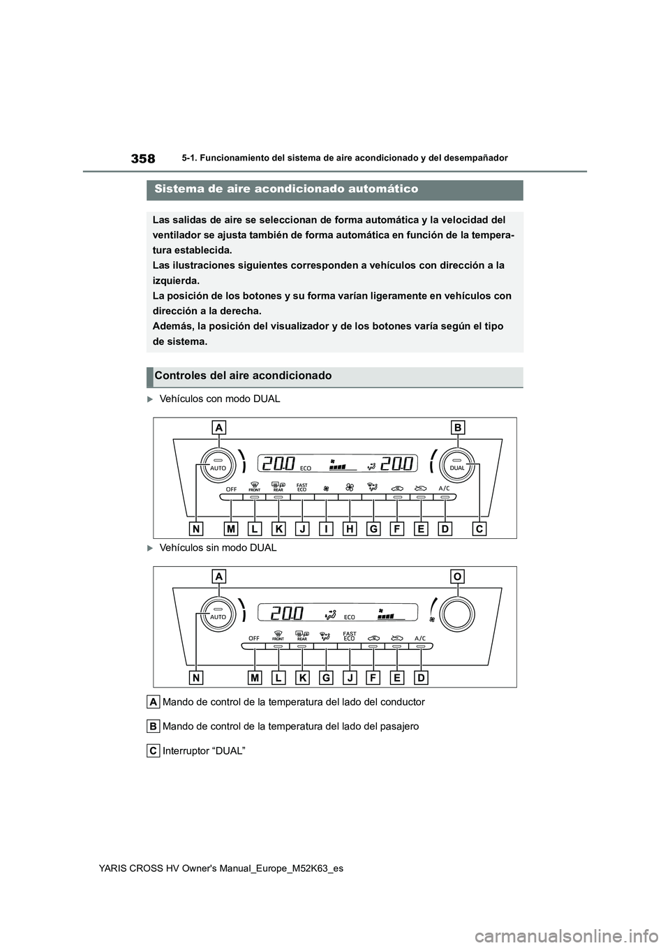 TOYOTA YARIS CROSS 2021 Manuale de Empleo (in Spanish) 358
YARIS CROSS HV Owner's Manual_Europe_M52K63_es
5-1. Funcionamiento del sistema de aire acondicionado y del desempañador
5-1.Func ion amie nto de l siste ma d e aire acon dic io nado y del des TOYOTA YARIS CROSS 2021 Manuale de Empleo (in Spanish) 358
YARIS CROSS HV Owner's Manual_Europe_M52K63_es
5-1. Funcionamiento del sistema de aire acondicionado y del desempañador
5-1.Func ion amie nto de l siste ma d e aire acon dic io nado y del des