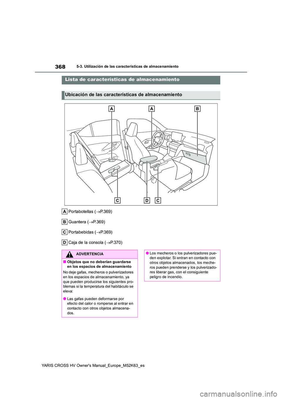 TOYOTA YARIS CROSS 2021 Manuale de Empleo (in Spanish) 368
YARIS CROSS HV Owner's Manual_Europe_M52K63_es
5-3. Utilización de las características de almacenamiento
5-3.Utiliz ación de la s característic as de almacen amie nto
Portabotellas (P.3 TOYOTA YARIS CROSS 2021 Manuale de Empleo (in Spanish) 368
YARIS CROSS HV Owner's Manual_Europe_M52K63_es
5-3. Utilización de las características de almacenamiento
5-3.Utiliz ación de la s característic as de almacen amie nto
Portabotellas (P.3
