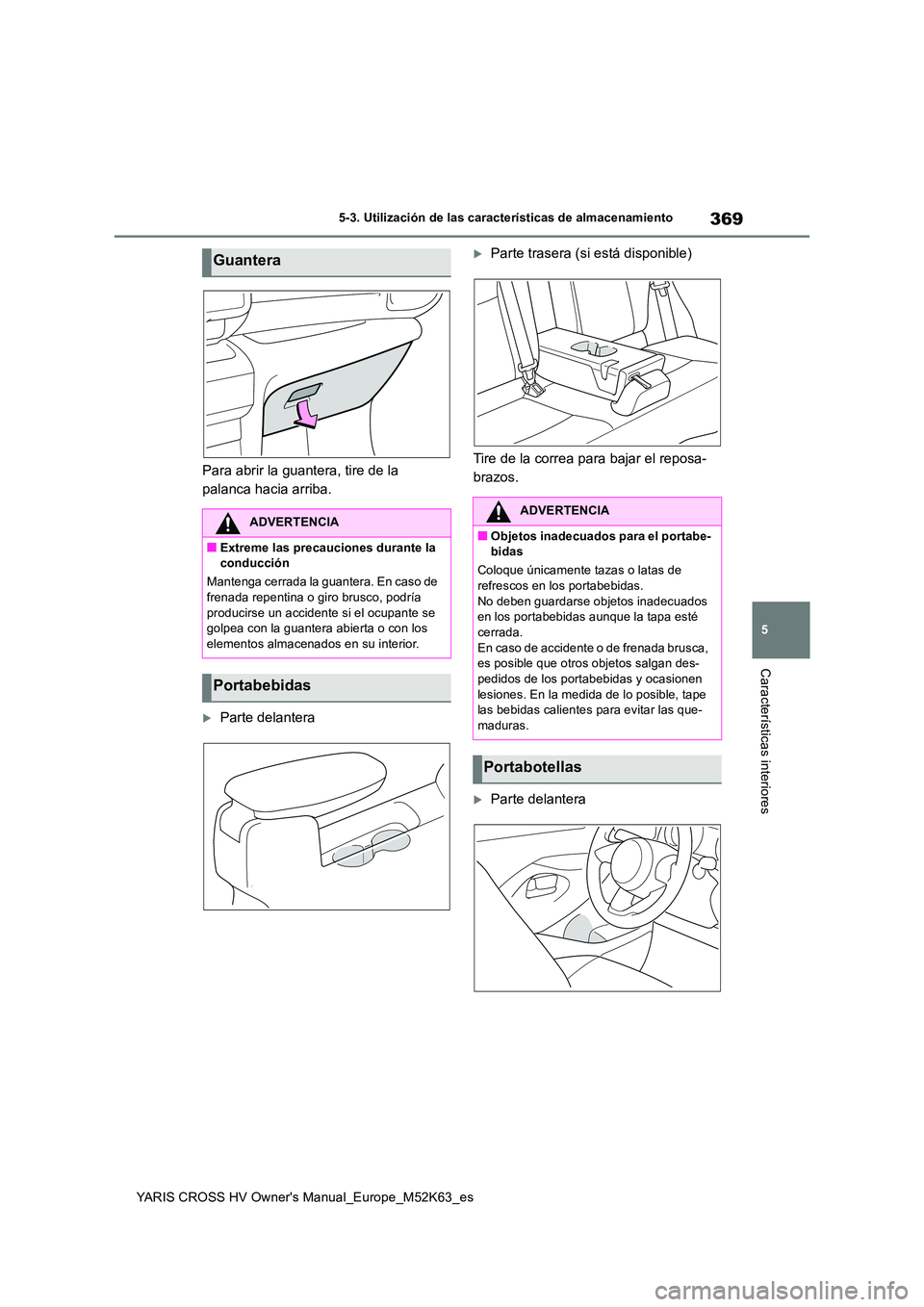 TOYOTA YARIS CROSS 2021 Manuale de Empleo (in Spanish) 369
5
YARIS CROSS HV Owner's Manual_Europe_M52K63_es
5-3. Utilización de las características de almacenamiento
Características interiores
Para abrir la guantera, tire de la
palanca hacia arri TOYOTA YARIS CROSS 2021 Manuale de Empleo (in Spanish) 369
5
YARIS CROSS HV Owner's Manual_Europe_M52K63_es
5-3. Utilización de las características de almacenamiento
Características interiores
Para abrir la guantera, tire de la
palanca hacia arri