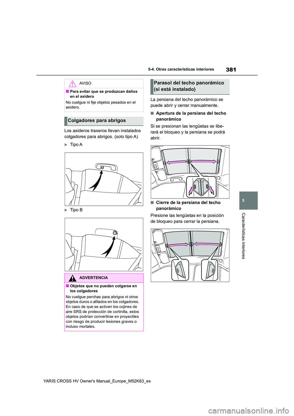 TOYOTA YARIS CROSS 2021 Manuale de Empleo (in Spanish) 381
5
YARIS CROSS HV Owner's Manual_Europe_M52K63_es
5-4. Otras características interiores
Características interiores
Los asideros traseros llevan instalados
colgadores para abrigos. (solo tip TOYOTA YARIS CROSS 2021 Manuale de Empleo (in Spanish) 381
5
YARIS CROSS HV Owner's Manual_Europe_M52K63_es
5-4. Otras características interiores
Características interiores
Los asideros traseros llevan instalados
colgadores para abrigos. (solo tip