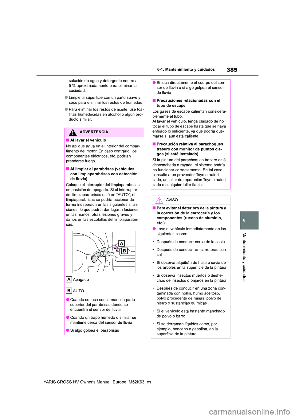 TOYOTA YARIS CROSS 2021 Manuale de Empleo (in Spanish) 385
6
YARIS CROSS HV Owner's Manual_Europe_M52K63_es
6-1. Mantenimiento y cuidados
Mantenimiento y cuidados
solución de agua y detergente neutro al 5 % aproximadamente para eliminar la suciedad. TOYOTA YARIS CROSS 2021 Manuale de Empleo (in Spanish) 385
6
YARIS CROSS HV Owner's Manual_Europe_M52K63_es
6-1. Mantenimiento y cuidados
Mantenimiento y cuidados
solución de agua y detergente neutro al 5 % aproximadamente para eliminar la suciedad.