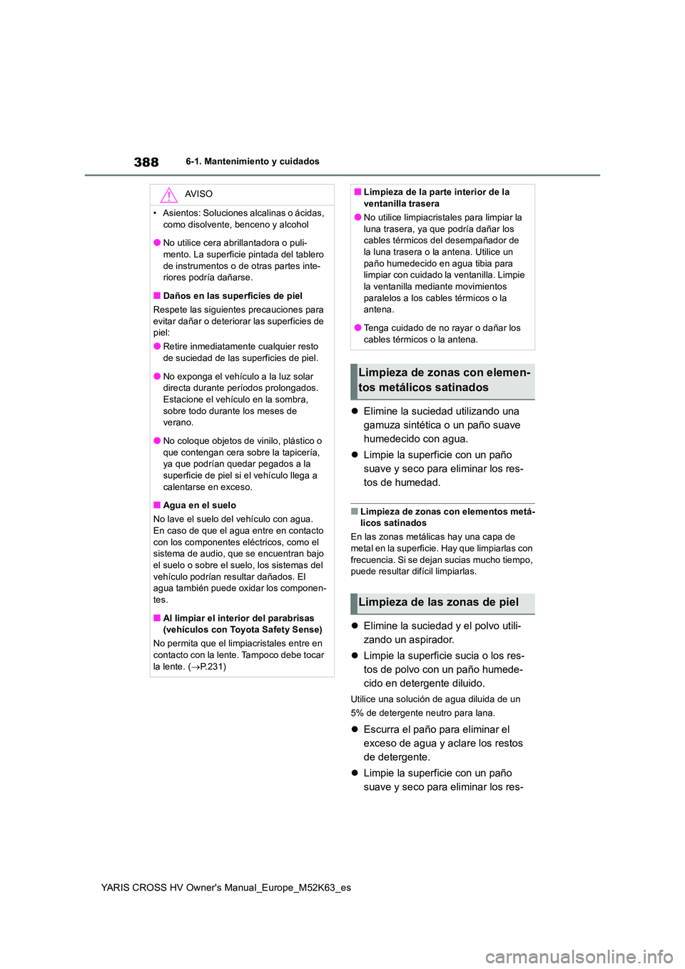 TOYOTA YARIS CROSS 2021 Manuale de Empleo (in Spanish) 388
YARIS CROSS HV Owner's Manual_Europe_M52K63_es
6-1. Mantenimiento y cuidados
Elimine la suciedad utilizando una
gamuza sintética o un paño suave
humedecido con agua.
Limpie la sup TOYOTA YARIS CROSS 2021 Manuale de Empleo (in Spanish) 388
YARIS CROSS HV Owner's Manual_Europe_M52K63_es
6-1. Mantenimiento y cuidados
Elimine la suciedad utilizando una
gamuza sintética o un paño suave
humedecido con agua.
Limpie la sup