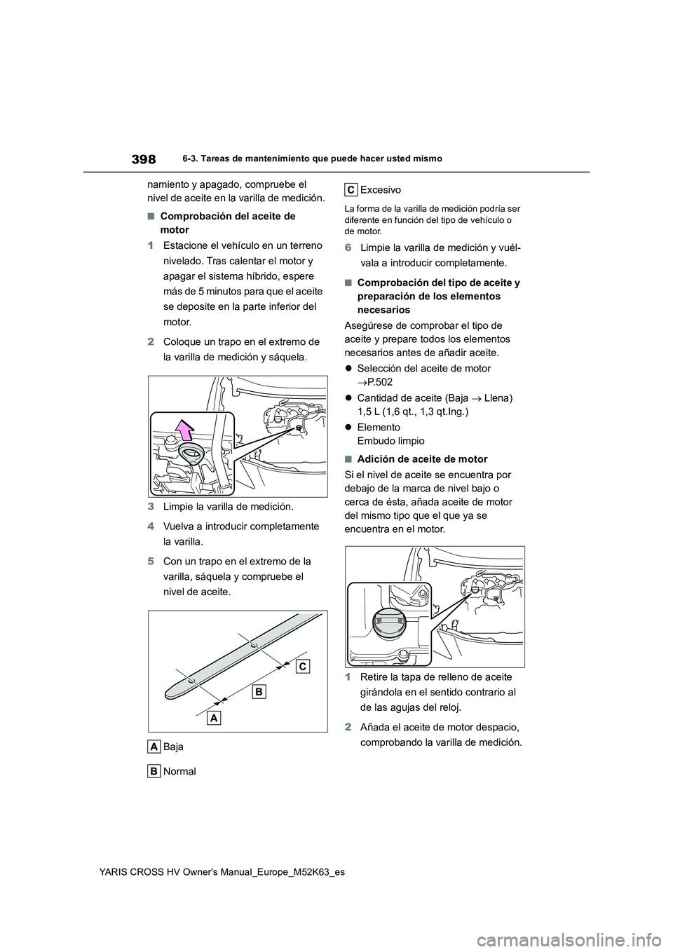 TOYOTA YARIS CROSS 2021 Manuale de Empleo (in Spanish) 398
YARIS CROSS HV Owner's Manual_Europe_M52K63_es
6-3. Tareas de mantenimiento que puede hacer usted mismo
namiento y apagado, compruebe el
nivel de aceite en la varilla de medición.
■Compro TOYOTA YARIS CROSS 2021 Manuale de Empleo (in Spanish) 398
YARIS CROSS HV Owner's Manual_Europe_M52K63_es
6-3. Tareas de mantenimiento que puede hacer usted mismo
namiento y apagado, compruebe el
nivel de aceite en la varilla de medición.
■Compro