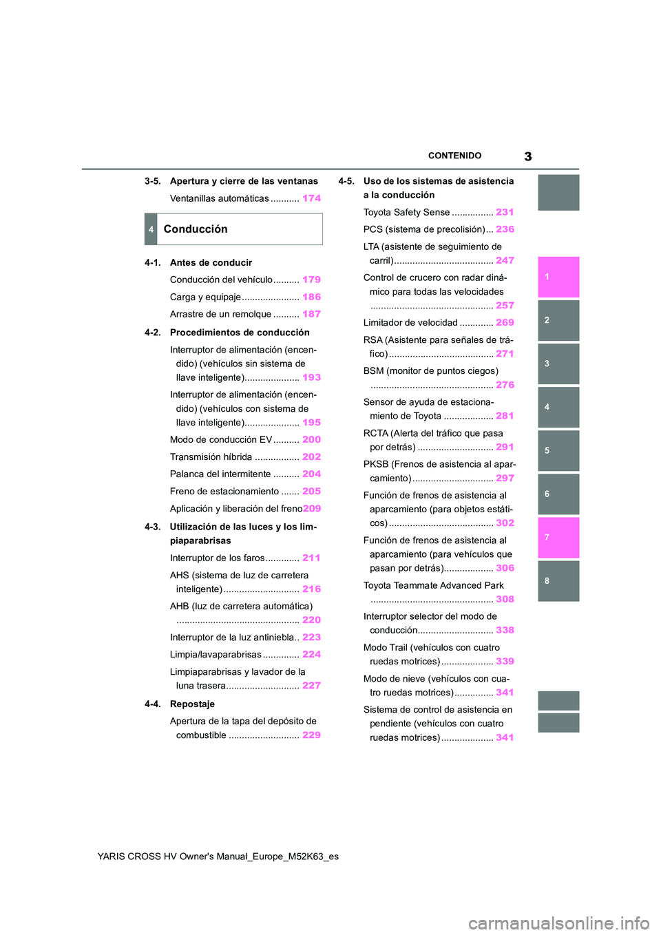 TOYOTA YARIS CROSS 2021  Manuale de Empleo (in Spanish) 3
YARIS CROSS HV Owner's Manual_Europe_M52K63_es
CONTENIDO
1 
6 
5
4
3
2
8
7
3-5. Apertura y cierre de las ventanas 
Ventanillas automáticas ........... 174 
4-1. Antes de conducir 
Conducción d