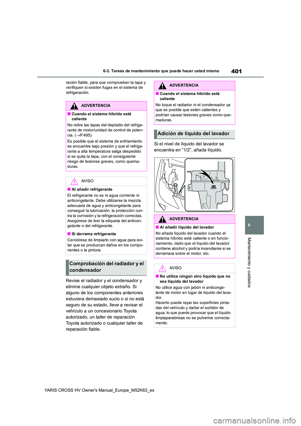 TOYOTA YARIS CROSS 2021 Manuale de Empleo (in Spanish) 401
6
YARIS CROSS HV Owner's Manual_Europe_M52K63_es
6-3. Tareas de mantenimiento que puede hacer usted mismo
Mantenimiento y cuidados
ración fiable, para que comprueben la tapa y verifiquen si TOYOTA YARIS CROSS 2021 Manuale de Empleo (in Spanish) 401
6
YARIS CROSS HV Owner's Manual_Europe_M52K63_es
6-3. Tareas de mantenimiento que puede hacer usted mismo
Mantenimiento y cuidados
ración fiable, para que comprueben la tapa y verifiquen si