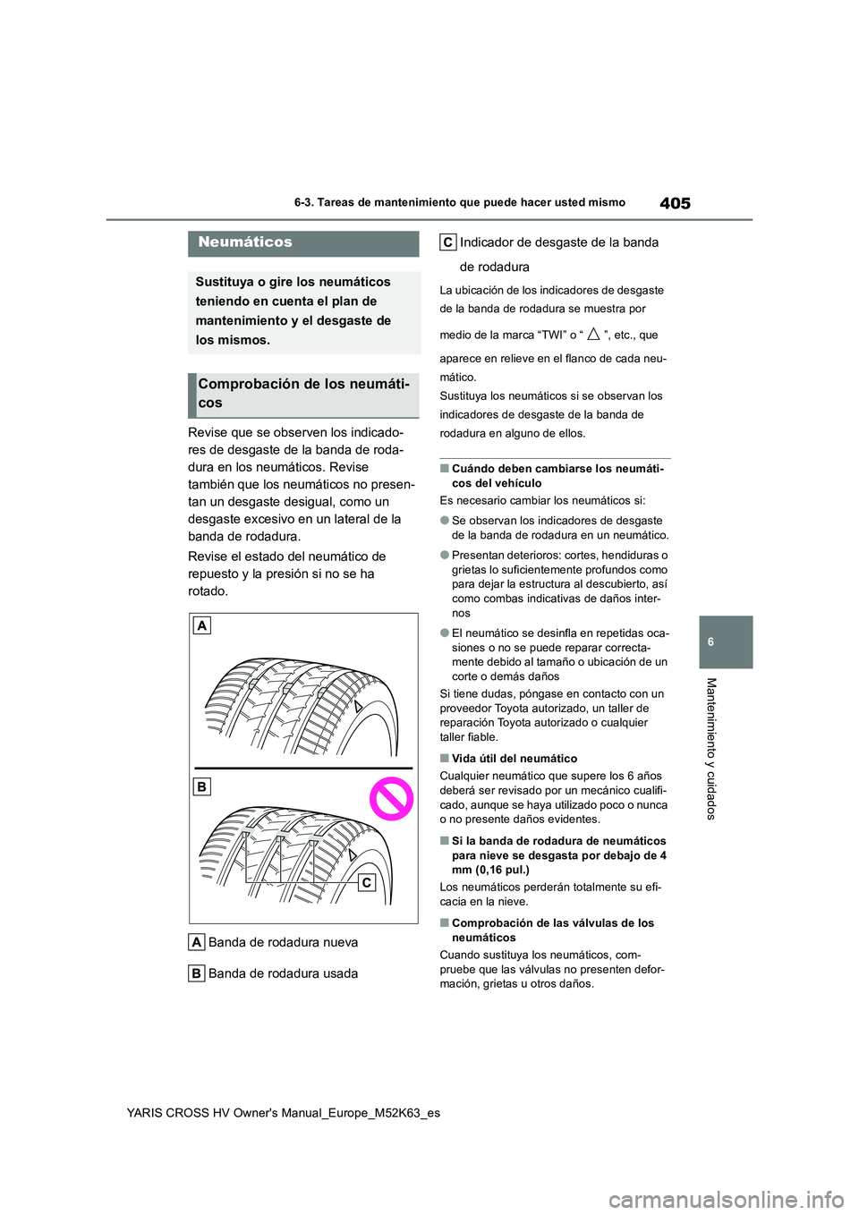 TOYOTA YARIS CROSS 2021 Manuale de Empleo (in Spanish) 405
6
YARIS CROSS HV Owner's Manual_Europe_M52K63_es
6-3. Tareas de mantenimiento que puede hacer usted mismo
Mantenimiento y cuidados
Revise que se observen los indicado-
res de desgaste de la b TOYOTA YARIS CROSS 2021 Manuale de Empleo (in Spanish) 405
6
YARIS CROSS HV Owner's Manual_Europe_M52K63_es
6-3. Tareas de mantenimiento que puede hacer usted mismo
Mantenimiento y cuidados
Revise que se observen los indicado-
res de desgaste de la b