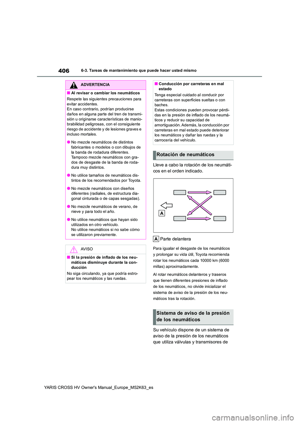 TOYOTA YARIS CROSS 2021 Manuale de Empleo (in Spanish) 406
YARIS CROSS HV Owner's Manual_Europe_M52K63_es
6-3. Tareas de mantenimiento que puede hacer usted mismo
Lleve a cabo la rotación de los neumáti-
cos en el orden indicado.
Parte delantera
P TOYOTA YARIS CROSS 2021 Manuale de Empleo (in Spanish) 406
YARIS CROSS HV Owner's Manual_Europe_M52K63_es
6-3. Tareas de mantenimiento que puede hacer usted mismo
Lleve a cabo la rotación de los neumáti-
cos en el orden indicado.
Parte delantera
P