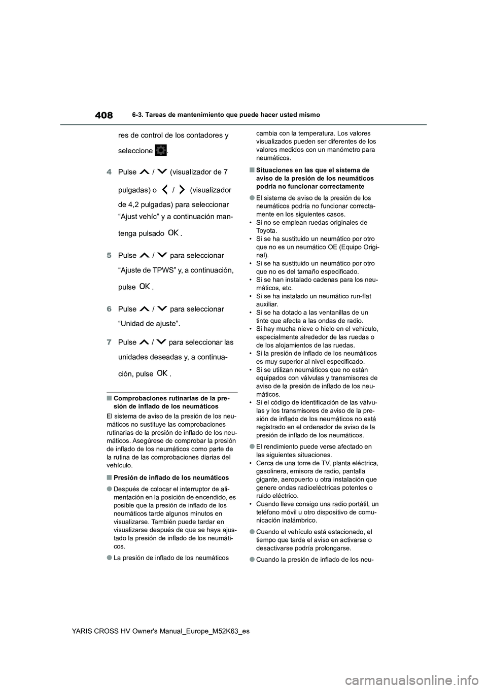 TOYOTA YARIS CROSS 2021 Manuale de Empleo (in Spanish) 408
YARIS CROSS HV Owner's Manual_Europe_M52K63_es
6-3. Tareas de mantenimiento que puede hacer usted mismo
res de control de los contadores y
seleccione .
4 Pulse / (visualizador de 7
p TOYOTA YARIS CROSS 2021 Manuale de Empleo (in Spanish) 408
YARIS CROSS HV Owner's Manual_Europe_M52K63_es
6-3. Tareas de mantenimiento que puede hacer usted mismo
res de control de los contadores y
seleccione .
4 Pulse / (visualizador de 7
p