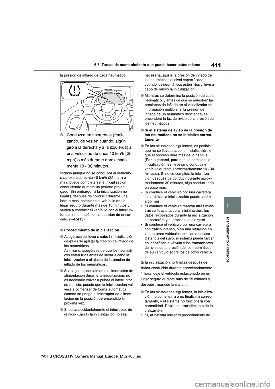 TOYOTA YARIS CROSS 2021 Manuale de Empleo (in Spanish) 411
6
YARIS CROSS HV Owner's Manual_Europe_M52K63_es
6-3. Tareas de mantenimiento que puede hacer usted mismo
Mantenimiento y cuidados
la presión de inflado de cada neumático.
8Conduzca en líne TOYOTA YARIS CROSS 2021 Manuale de Empleo (in Spanish) 411
6
YARIS CROSS HV Owner's Manual_Europe_M52K63_es
6-3. Tareas de mantenimiento que puede hacer usted mismo
Mantenimiento y cuidados
la presión de inflado de cada neumático.
8Conduzca en líne