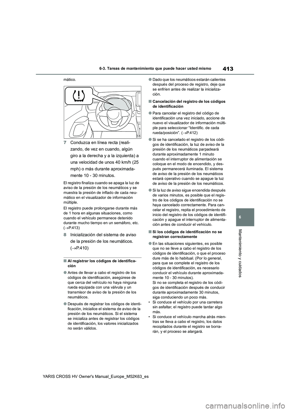 TOYOTA YARIS CROSS 2021 Manuale de Empleo (in Spanish) 413
6
YARIS CROSS HV Owner's Manual_Europe_M52K63_es
6-3. Tareas de mantenimiento que puede hacer usted mismo
Mantenimiento y cuidados
mático.
7Conduzca en línea recta (reali-
zando, de vez en TOYOTA YARIS CROSS 2021 Manuale de Empleo (in Spanish) 413
6
YARIS CROSS HV Owner's Manual_Europe_M52K63_es
6-3. Tareas de mantenimiento que puede hacer usted mismo
Mantenimiento y cuidados
mático.
7Conduzca en línea recta (reali-
zando, de vez en
