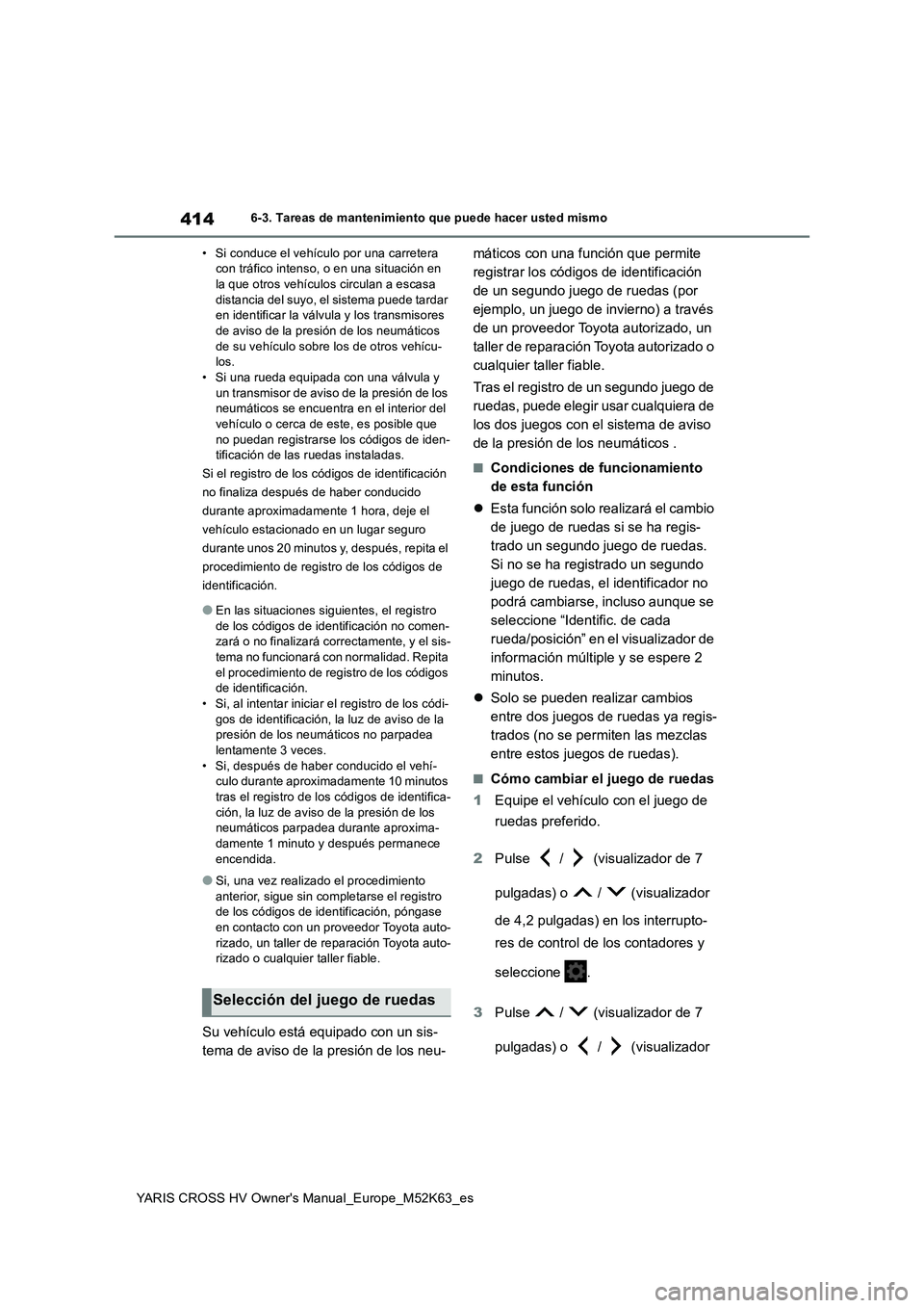 TOYOTA YARIS CROSS 2021 Manuale de Empleo (in Spanish) 414
YARIS CROSS HV Owner's Manual_Europe_M52K63_es
6-3. Tareas de mantenimiento que puede hacer usted mismo
• Si conduce el vehículo por una carretera con tráfico intenso, o en una situació TOYOTA YARIS CROSS 2021 Manuale de Empleo (in Spanish) 414
YARIS CROSS HV Owner's Manual_Europe_M52K63_es
6-3. Tareas de mantenimiento que puede hacer usted mismo
• Si conduce el vehículo por una carretera con tráfico intenso, o en una situació