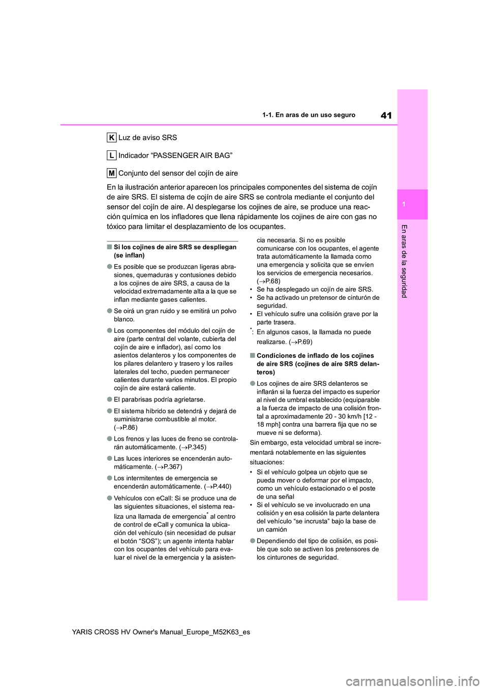 TOYOTA YARIS CROSS 2021 Manuale de Empleo (in Spanish) 41
1
YARIS CROSS HV Owner's Manual_Europe_M52K63_es
1-1. En aras de un uso seguro
En aras de la seguridad
Luz de aviso SRS
Indicador “PASSENGER AIR BAG”
Conjunto del sensor del cojín de aire TOYOTA YARIS CROSS 2021 Manuale de Empleo (in Spanish) 41
1
YARIS CROSS HV Owner's Manual_Europe_M52K63_es
1-1. En aras de un uso seguro
En aras de la seguridad
Luz de aviso SRS
Indicador “PASSENGER AIR BAG”
Conjunto del sensor del cojín de aire