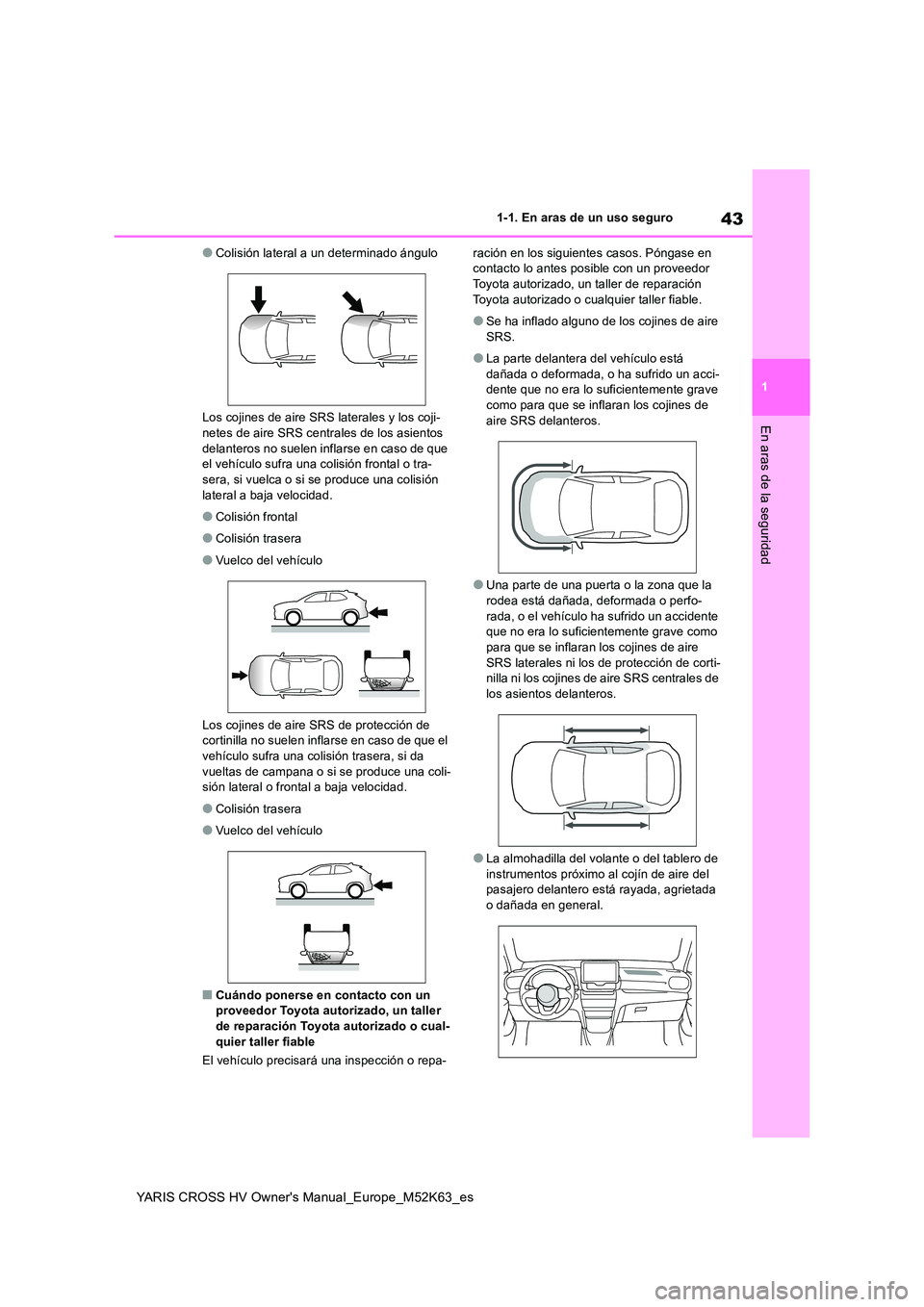 TOYOTA YARIS CROSS 2021 Manuale de Empleo (in Spanish) 43
1
YARIS CROSS HV Owner's Manual_Europe_M52K63_es
1-1. En aras de un uso seguro
En aras de la seguridad
●Colisión lateral a un determinado ángulo
Los cojines de aire SRS laterales y los coj TOYOTA YARIS CROSS 2021 Manuale de Empleo (in Spanish) 43
1
YARIS CROSS HV Owner's Manual_Europe_M52K63_es
1-1. En aras de un uso seguro
En aras de la seguridad
●Colisión lateral a un determinado ángulo
Los cojines de aire SRS laterales y los coj