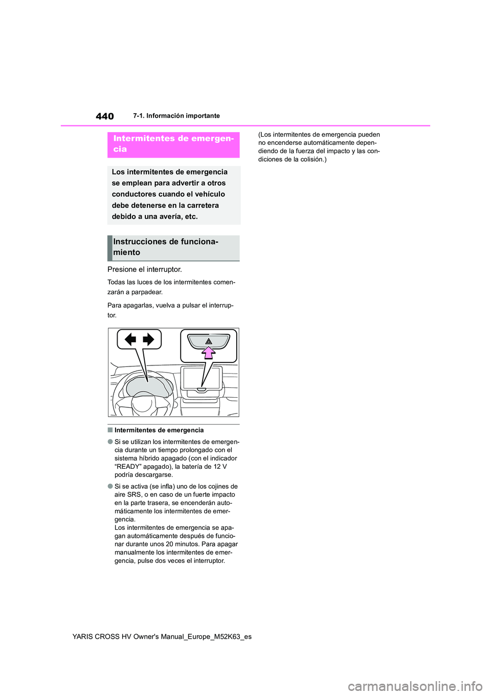 TOYOTA YARIS CROSS 2021 Manuale de Empleo (in Spanish) 440
YARIS CROSS HV Owner's Manual_Europe_M52K63_es
7-1. Información importante
7-1.In formación impo rtante
Presione el interruptor.
Todas las luces de los intermitentes comen-
zarán a parpade TOYOTA YARIS CROSS 2021 Manuale de Empleo (in Spanish) 440
YARIS CROSS HV Owner's Manual_Europe_M52K63_es
7-1. Información importante
7-1.In formación impo rtante
Presione el interruptor.
Todas las luces de los intermitentes comen-
zarán a parpade