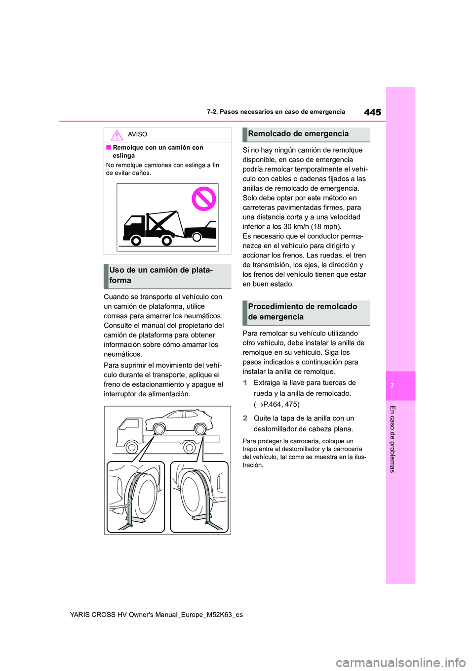 TOYOTA YARIS CROSS 2021 Manuale de Empleo (in Spanish) 445
7
YARIS CROSS HV Owner's Manual_Europe_M52K63_es
7-2. Pasos necesarios en caso de emergencia
En caso de problemas
Cuando se transporte el vehículo con
un camión de plataforma, utilice
cor TOYOTA YARIS CROSS 2021 Manuale de Empleo (in Spanish) 445
7
YARIS CROSS HV Owner's Manual_Europe_M52K63_es
7-2. Pasos necesarios en caso de emergencia
En caso de problemas
Cuando se transporte el vehículo con
un camión de plataforma, utilice
cor