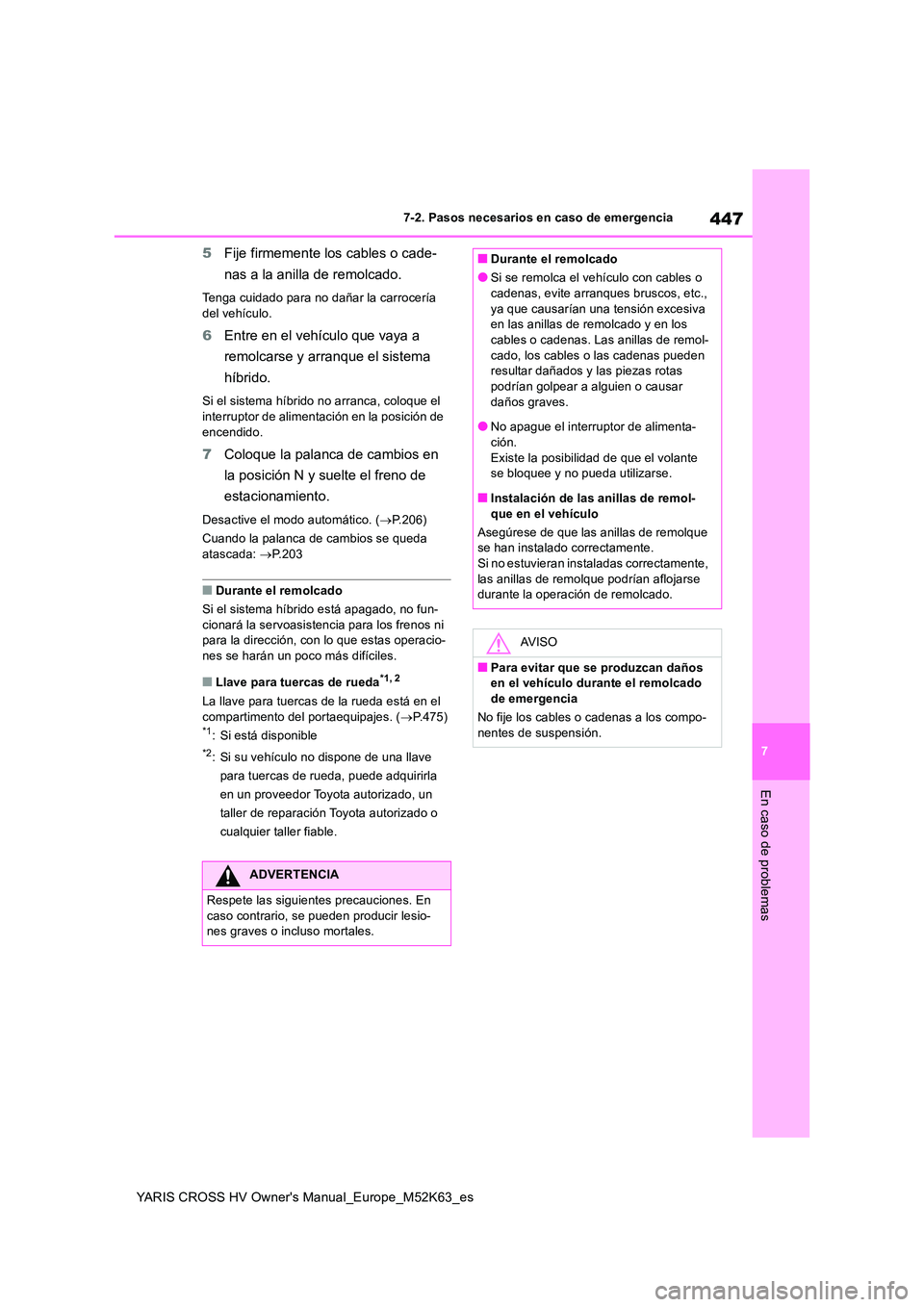 TOYOTA YARIS CROSS 2021 Manuale de Empleo (in Spanish) 447
7
YARIS CROSS HV Owner's Manual_Europe_M52K63_es
7-2. Pasos necesarios en caso de emergencia
En caso de problemas
5Fije firmemente los cables o cade-
nas a la anilla de remolcado.
Tenga cuida TOYOTA YARIS CROSS 2021 Manuale de Empleo (in Spanish) 447
7
YARIS CROSS HV Owner's Manual_Europe_M52K63_es
7-2. Pasos necesarios en caso de emergencia
En caso de problemas
5Fije firmemente los cables o cade-
nas a la anilla de remolcado.
Tenga cuida