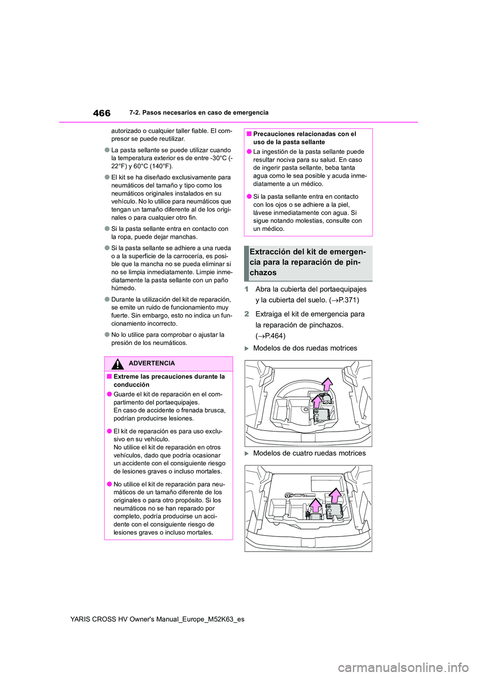 TOYOTA YARIS CROSS 2021  Manuale de Empleo (in Spanish) 466
YARIS CROSS HV Owner's Manual_Europe_M52K63_es
7-2. Pasos necesarios en caso de emergencia 
autorizado o cualquier taller fiable. El com- presor se puede reutilizar.
●La pasta sellante se pu