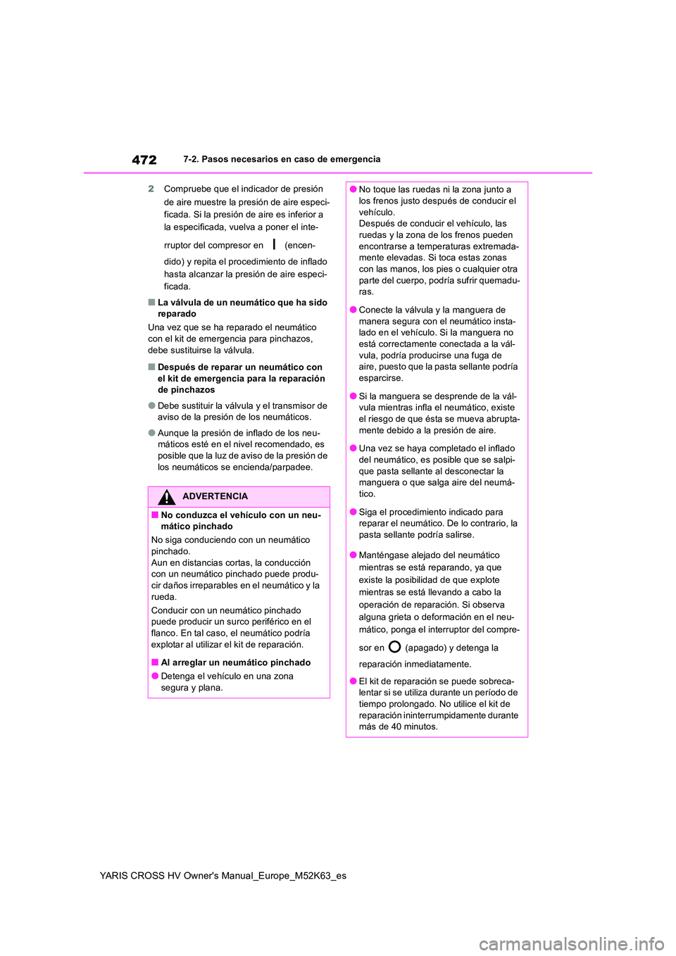 TOYOTA YARIS CROSS 2021  Manuale de Empleo (in Spanish) 472
YARIS CROSS HV Owner's Manual_Europe_M52K63_es
7-2. Pasos necesarios en caso de emergencia 
2 Compruebe que el indicador de presión  
de aire muestre la presión de aire especi- 
ficada. Si l