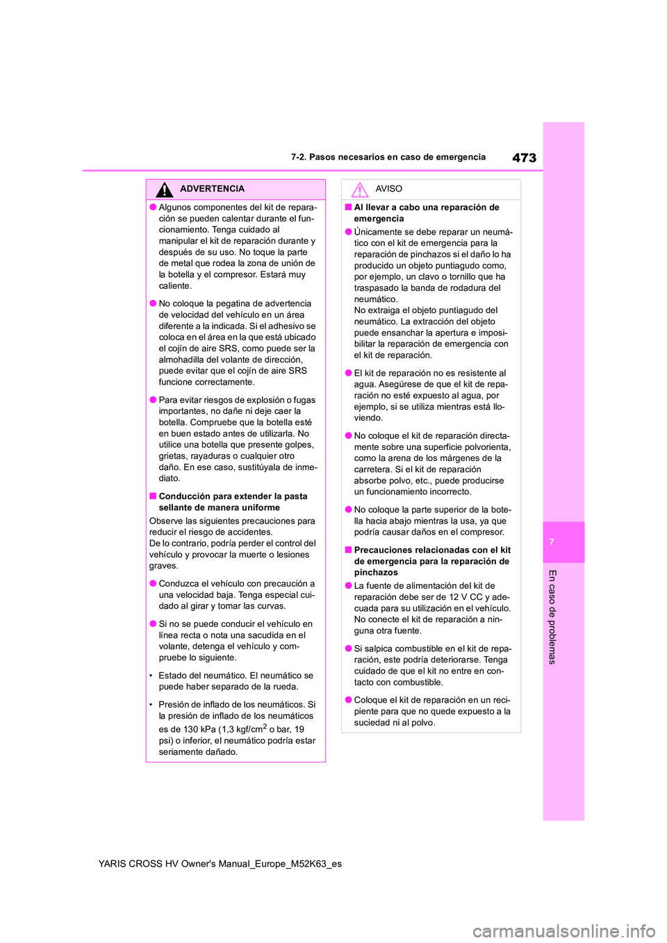 TOYOTA YARIS CROSS 2021  Manuale de Empleo (in Spanish) 473
7
YARIS CROSS HV Owner's Manual_Europe_M52K63_es
7-2. Pasos necesarios en caso de emergencia
En caso de problemas
ADVERTENCIA
●Algunos componentes del kit de repara- 
ción se pueden calenta
