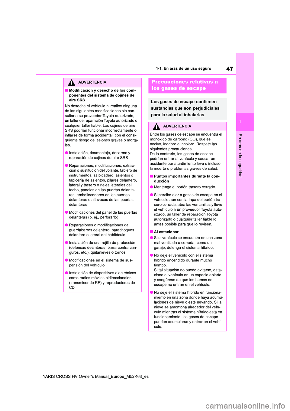 TOYOTA YARIS CROSS 2021 Manuale de Empleo (in Spanish) 47
1
YARIS CROSS HV Owner's Manual_Europe_M52K63_es
1-1. En aras de un uso seguro
En aras de la seguridad
ADVERTENCIA
■Modificación y desecho de los com-
ponentes del sistema de cojines de ai TOYOTA YARIS CROSS 2021 Manuale de Empleo (in Spanish) 47
1
YARIS CROSS HV Owner's Manual_Europe_M52K63_es
1-1. En aras de un uso seguro
En aras de la seguridad
ADVERTENCIA
■Modificación y desecho de los com-
ponentes del sistema de cojines de ai