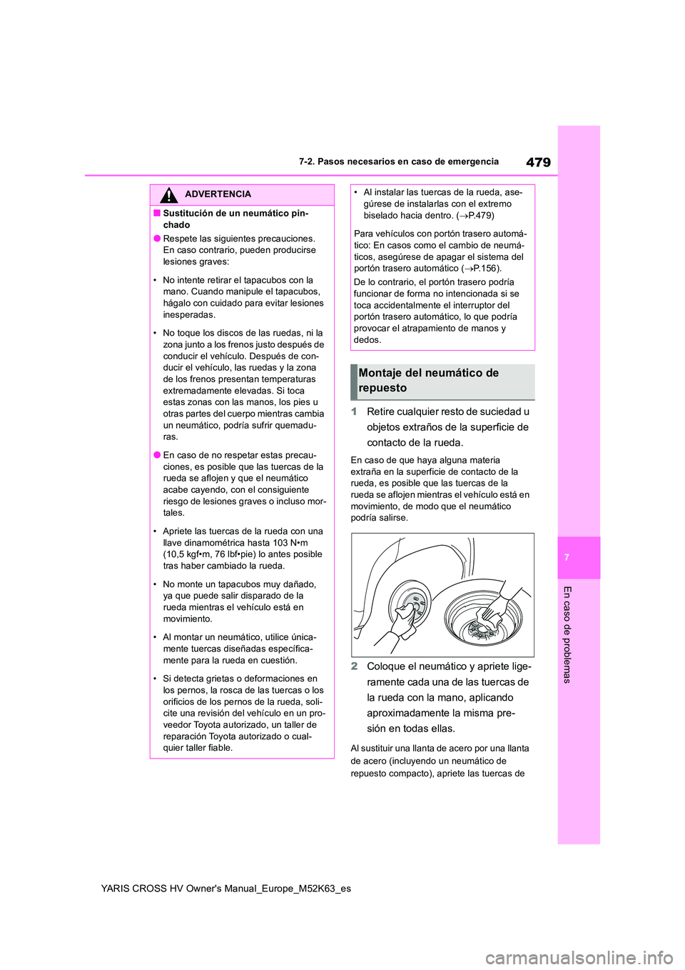 TOYOTA YARIS CROSS 2021  Manuale de Empleo (in Spanish) 479
7
YARIS CROSS HV Owner's Manual_Europe_M52K63_es
7-2. Pasos necesarios en caso de emergencia
En caso de problemas
1Retire cualquier resto de suciedad u  
objetos extraños de la superficie de 