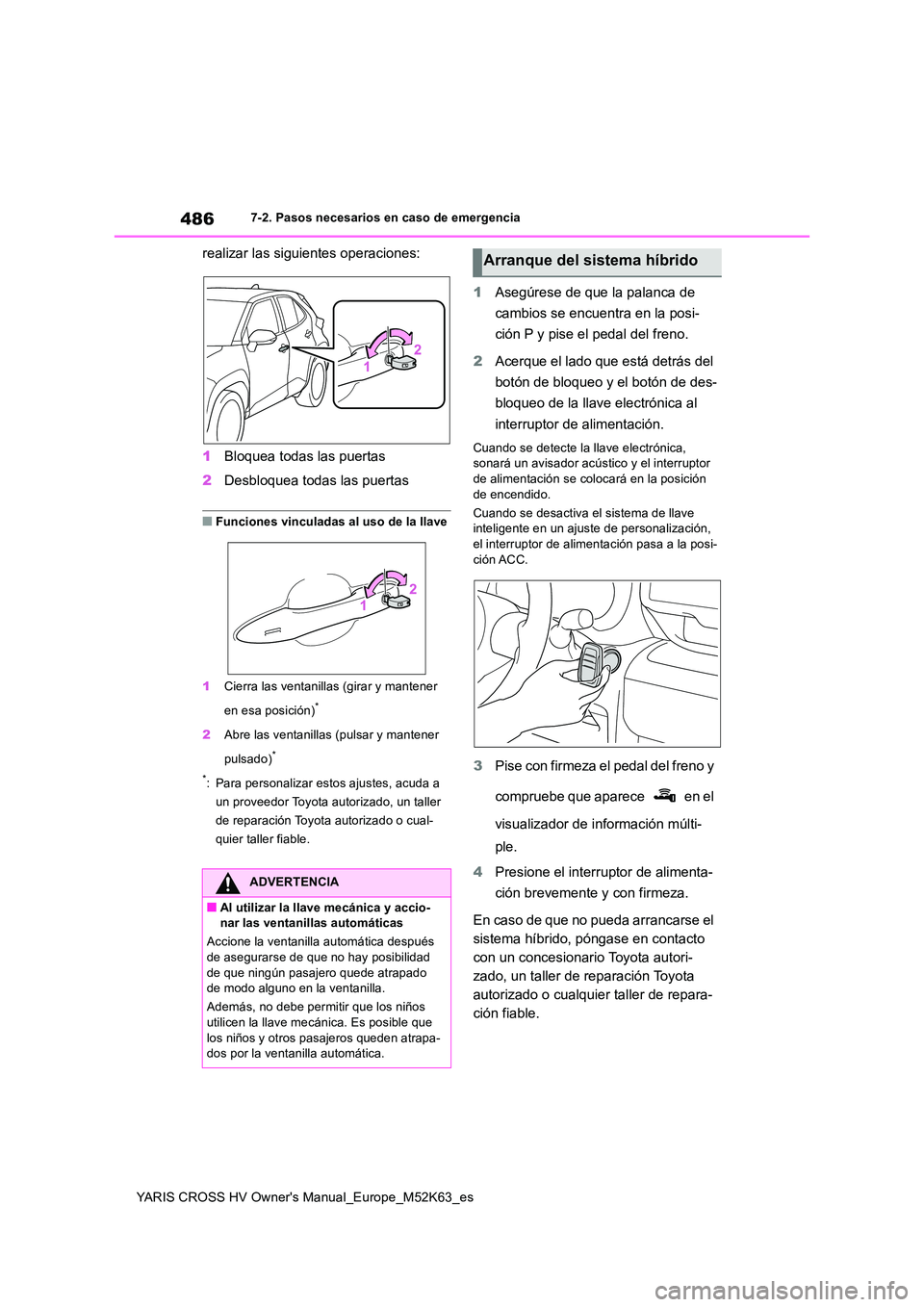 TOYOTA YARIS CROSS 2021  Manuale de Empleo (in Spanish) 486
YARIS CROSS HV Owner's Manual_Europe_M52K63_es
7-2. Pasos necesarios en caso de emergencia
realizar las siguientes operaciones: 
1 Bloquea todas las puertas 
2 Desbloquea todas las puertas
■